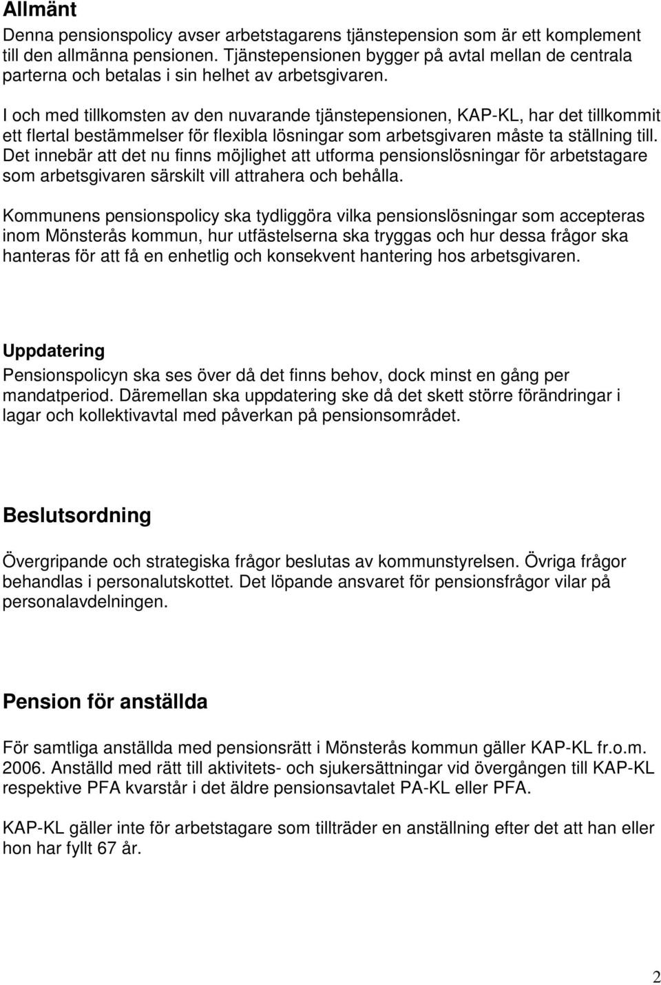 I och med tillkomsten av den nuvarande tjänstepensionen, KAP-KL, har det tillkommit ett flertal bestämmelser för flexibla lösningar som arbetsgivaren måste ta ställning till.