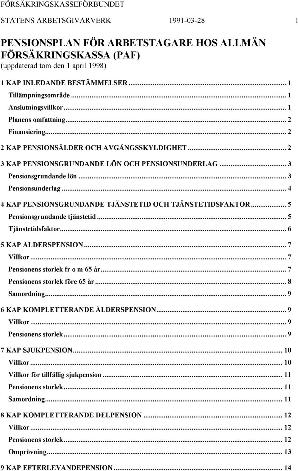 .. 3 Pensionsunderlag... 4 4 KAP PENSIONSGRUNDANDE TJÄNSTETID OCH TJÄNSTETIDSFAKTOR... 5 Pensionsgrundande tjänstetid... 5 Tjänstetidsfaktor... 6 5 KAP ÅLDERSPENSION... 7 Villkor.