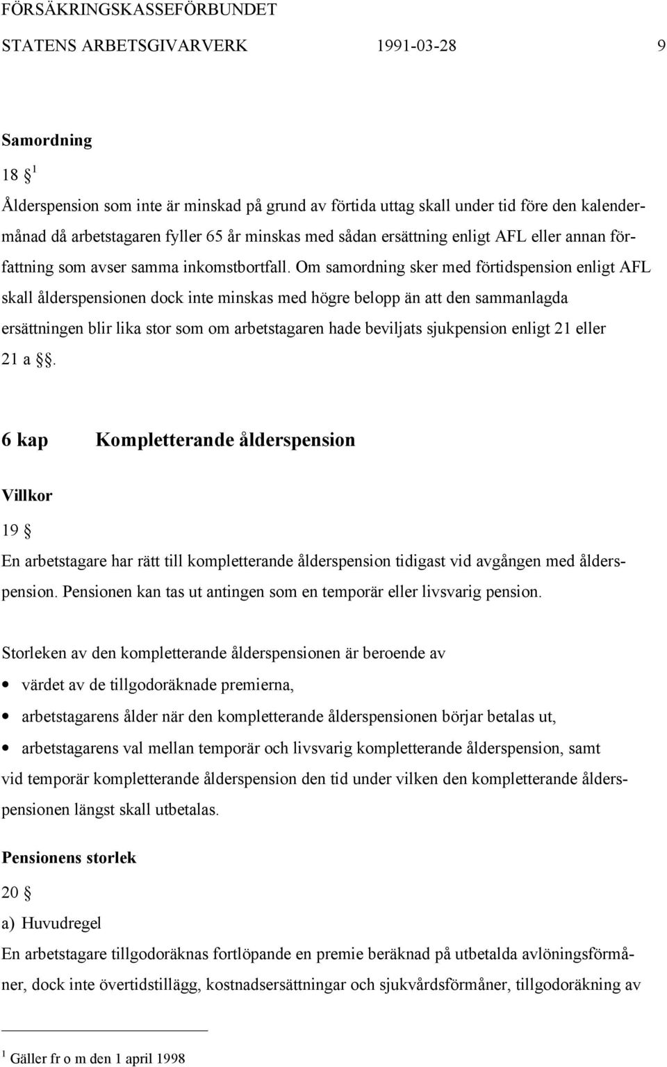 Om samordning sker med förtidspension enligt AFL skall ålderspensionen dock inte minskas med högre belopp än att den sammanlagda ersättningen blir lika stor som om arbetstagaren hade beviljats