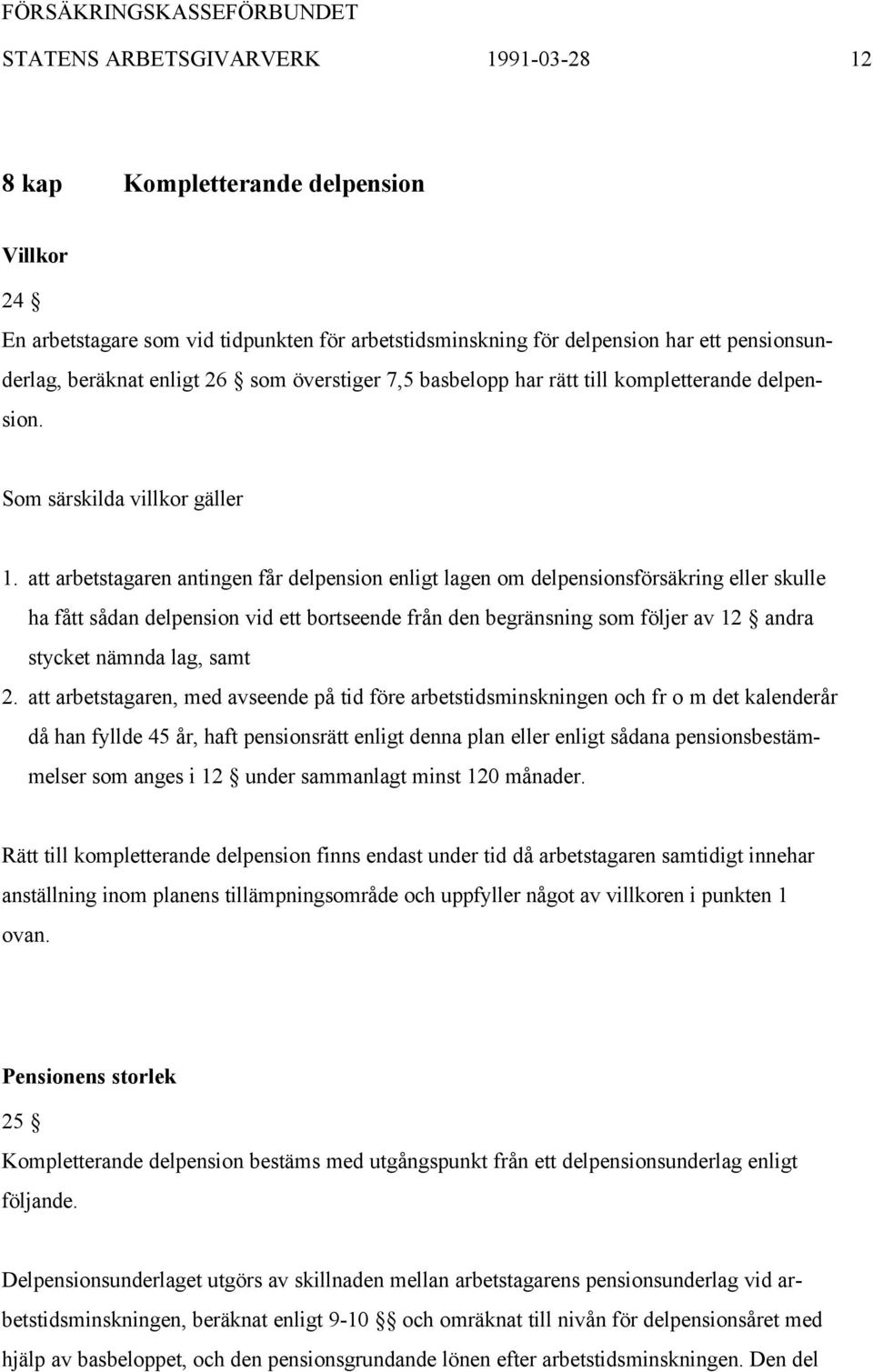 att arbetstagaren antingen får delpension enligt lagen om delpensionsförsäkring eller skulle ha fått sådan delpension vid ett bortseende från den begränsning som följer av 12 andra stycket nämnda