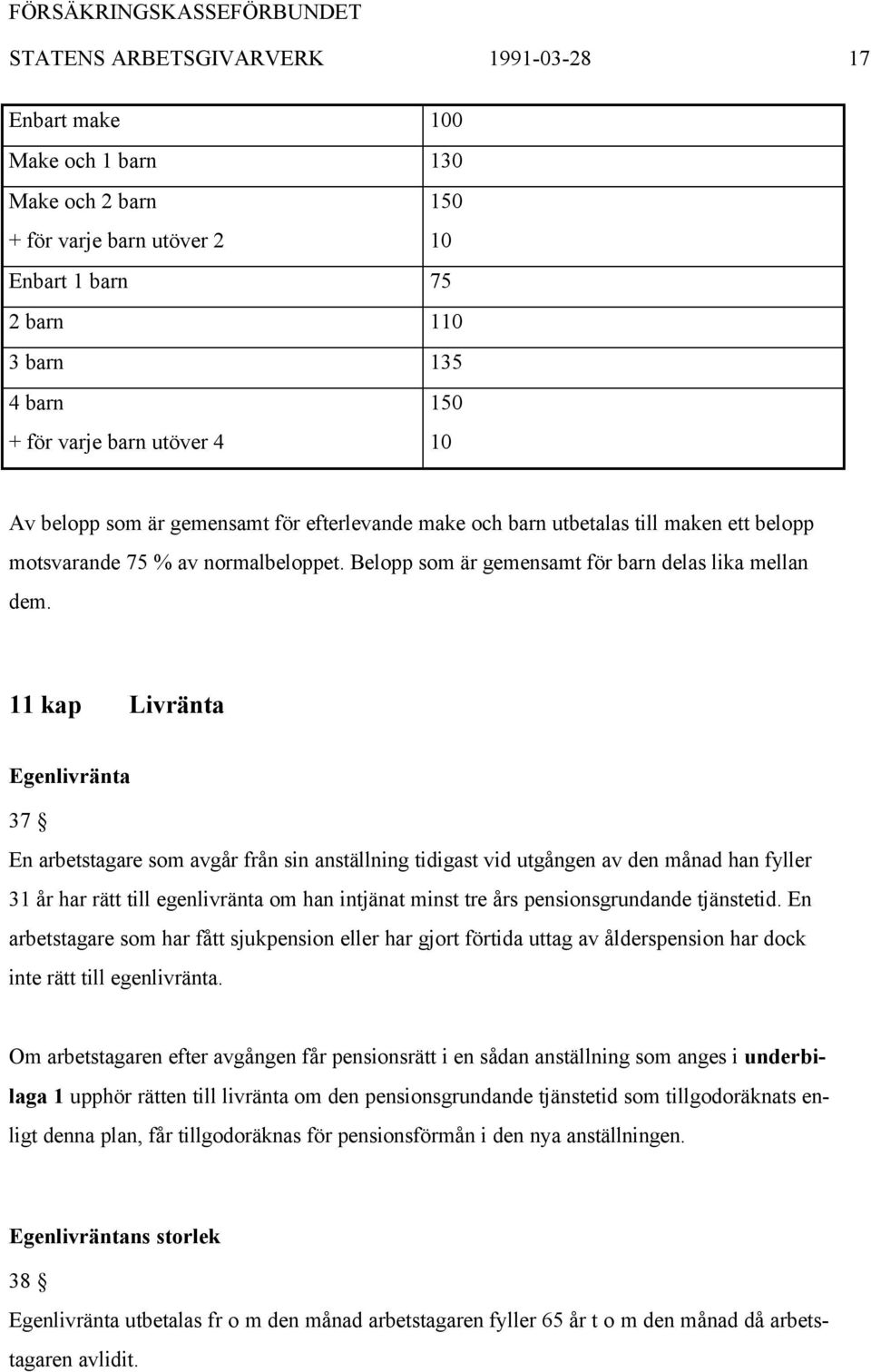 11 kap Livränta Egenlivränta 37 En arbetstagare som avgår från sin anställning tidigast vid utgången av den månad han fyller 31 år har rätt till egenlivränta om han intjänat minst tre års