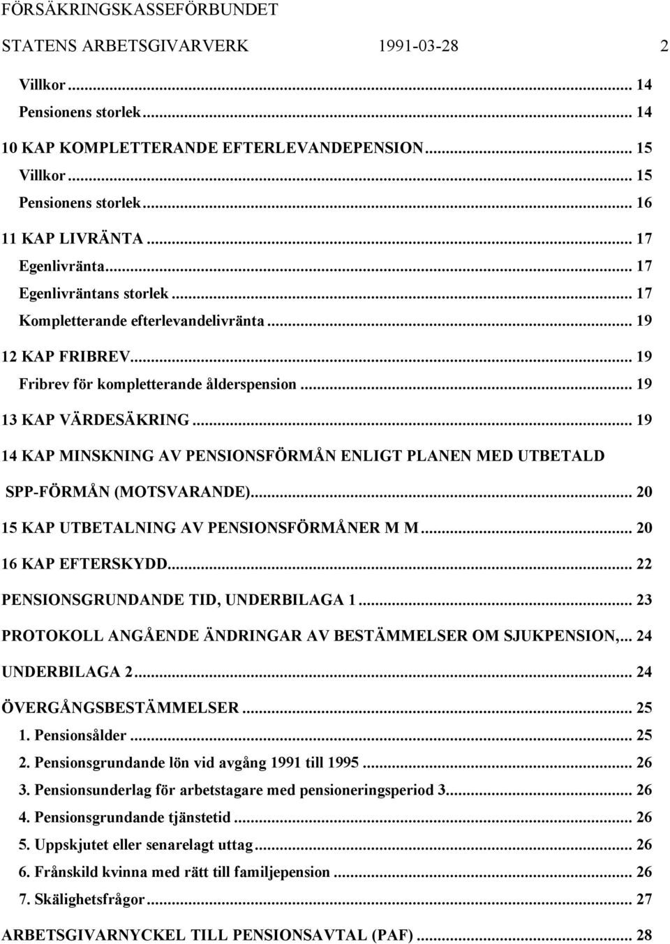 .. 19 14 KAP MINSKNING AV PENSIONSFÖRMÅN ENLIGT PLANEN MED UTBETALD SPP-FÖRMÅN (MOTSVARANDE)... 20 15 KAP UTBETALNING AV PENSIONSFÖRMÅNER M M... 20 16 KAP EFTERSKYDD.