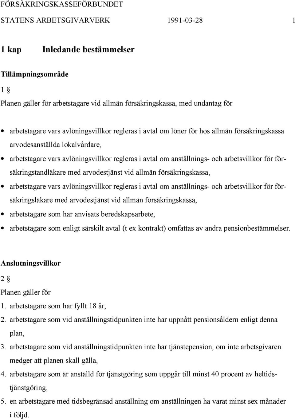 försäkringstandläkare med arvodestjänst vid allmän försäkringskassa, arbetstagare vars avlöningsvillkor regleras i avtal om anställnings- och arbetsvillkor för försäkringsläkare med arvodestjänst vid