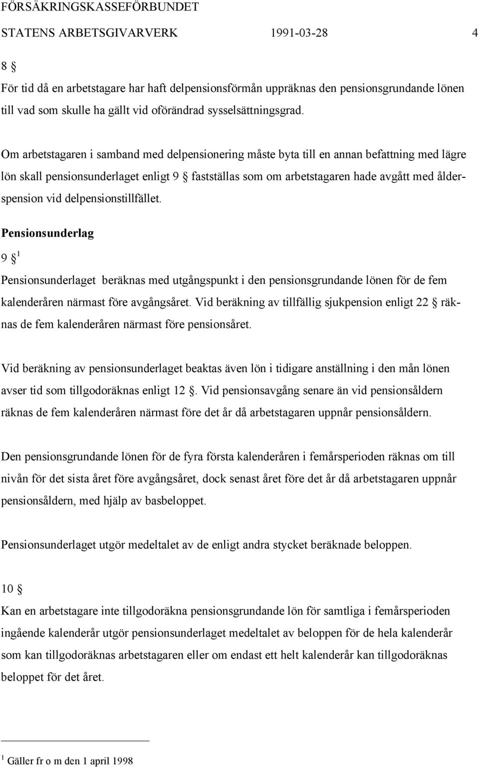 delpensionstillfället. Pensionsunderlag 9 1 Pensionsunderlaget beräknas med utgångspunkt i den pensionsgrundande lönen för de fem kalenderåren närmast före avgångsåret.