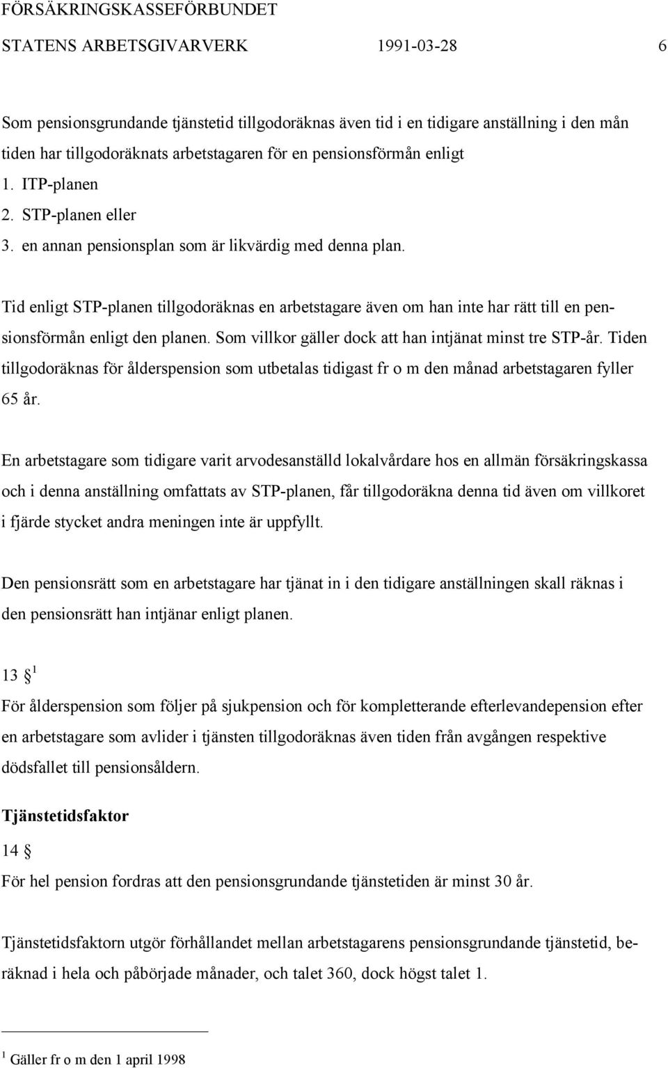 Tid enligt STP-planen tillgodoräknas en arbetstagare även om han inte har rätt till en pensionsförmån enligt den planen. Som villkor gäller dock att han intjänat minst tre STP-år.