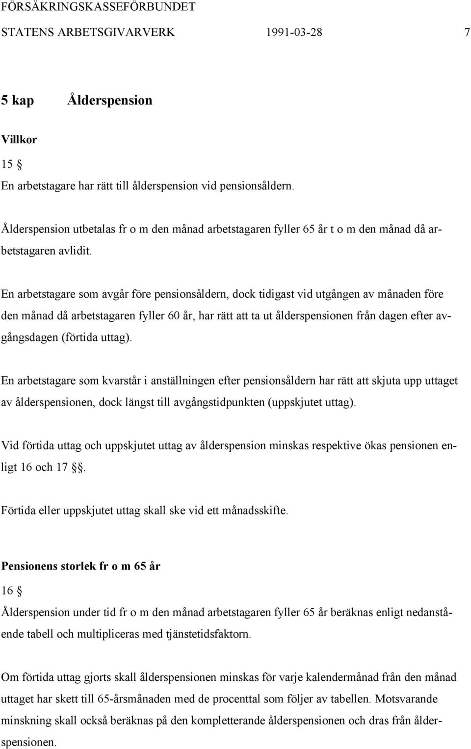 En arbetstagare som avgår före pensionsåldern, dock tidigast vid utgången av månaden före den månad då arbetstagaren fyller 60 år, har rätt att ta ut ålderspensionen från dagen efter avgångsdagen