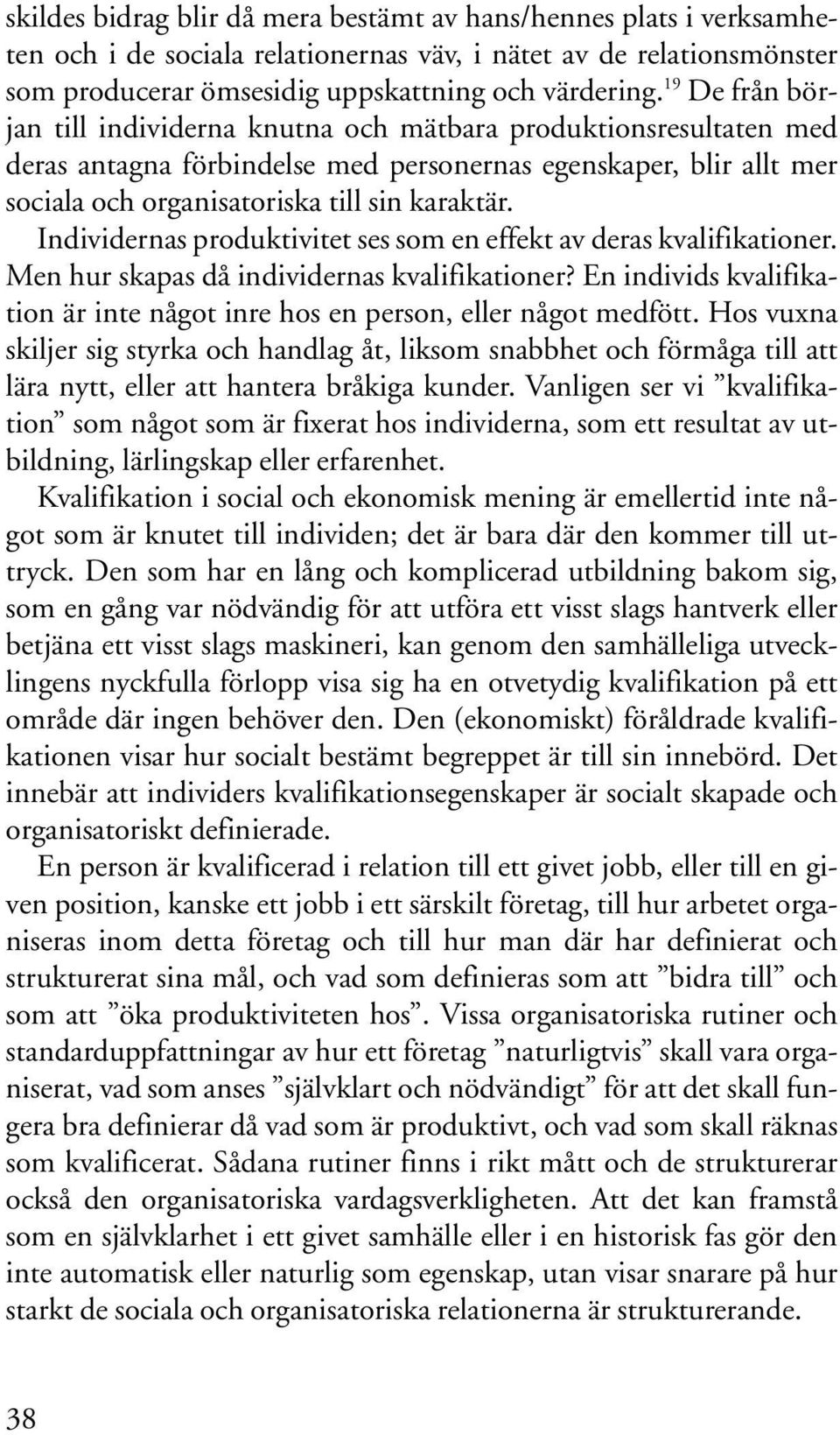 Individernas produktivitet ses som en effekt av deras kvalifikationer. Men hur skapas då individernas kvalifikationer? En individs kvalifikation är inte något inre hos en person, eller något medfött.