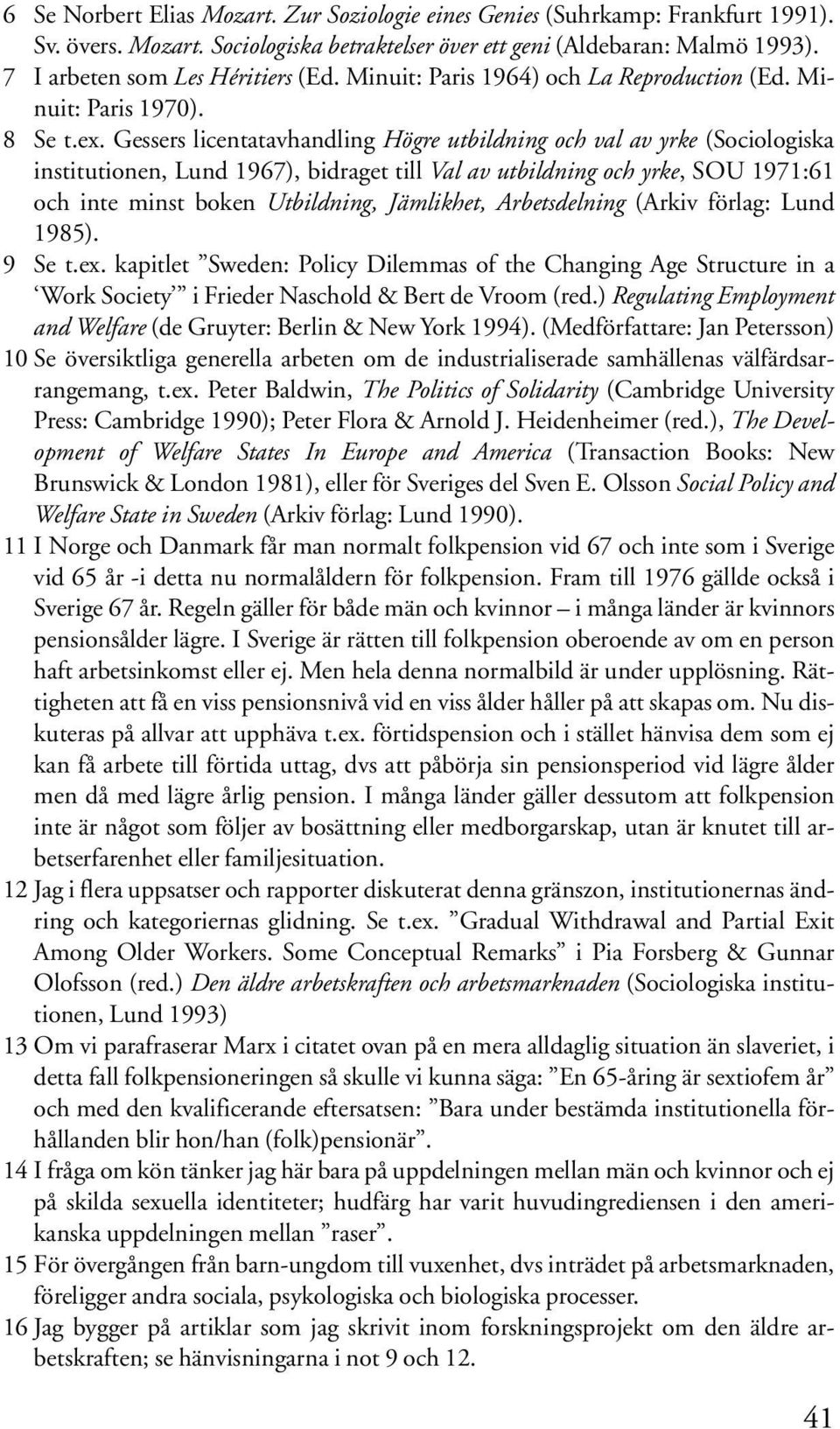 Gessers licentatavhandling Högre utbildning och val av yrke (Sociologiska institutionen, Lund 1967), bidraget till Val av utbildning och yrke, SOU 1971:61 och inte minst boken Utbildning, Jämlikhet,