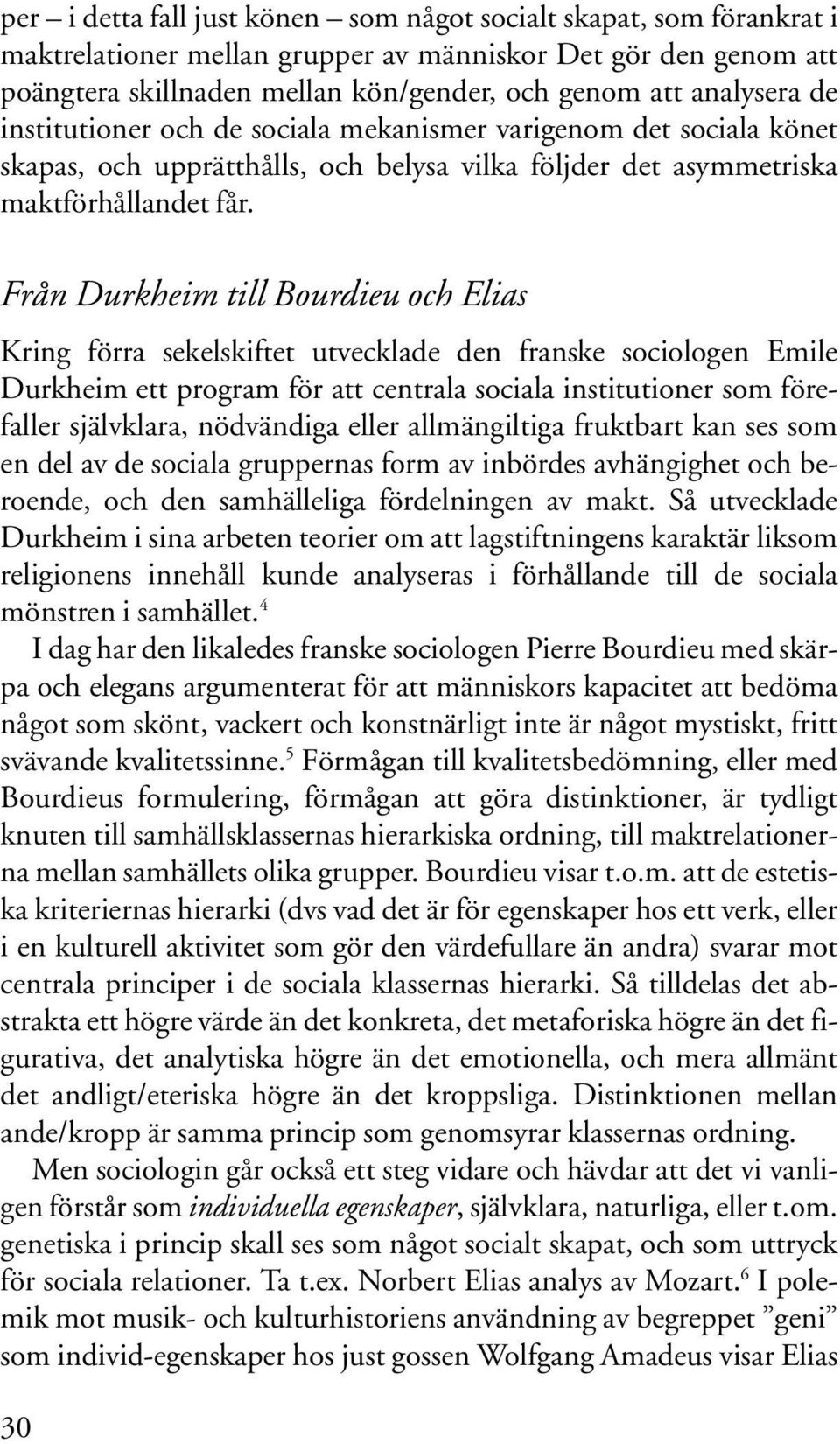 Från Durkheim till Bourdieu och Elias Kring förra sekelskiftet utvecklade den franske sociologen Emile Durkheim ett program för att centrala sociala institutioner som förefaller självklara,