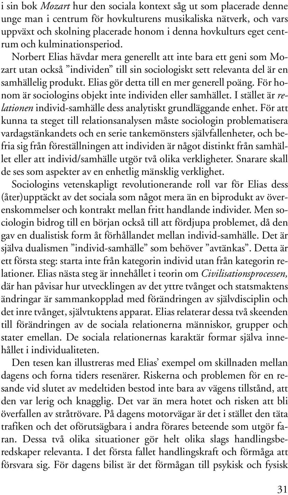 Elias gör detta till en mer generell poäng. För honom är sociologins objekt inte individen eller samhället. I stället är relationen individ-samhälle dess analytiskt grundläggande enhet.