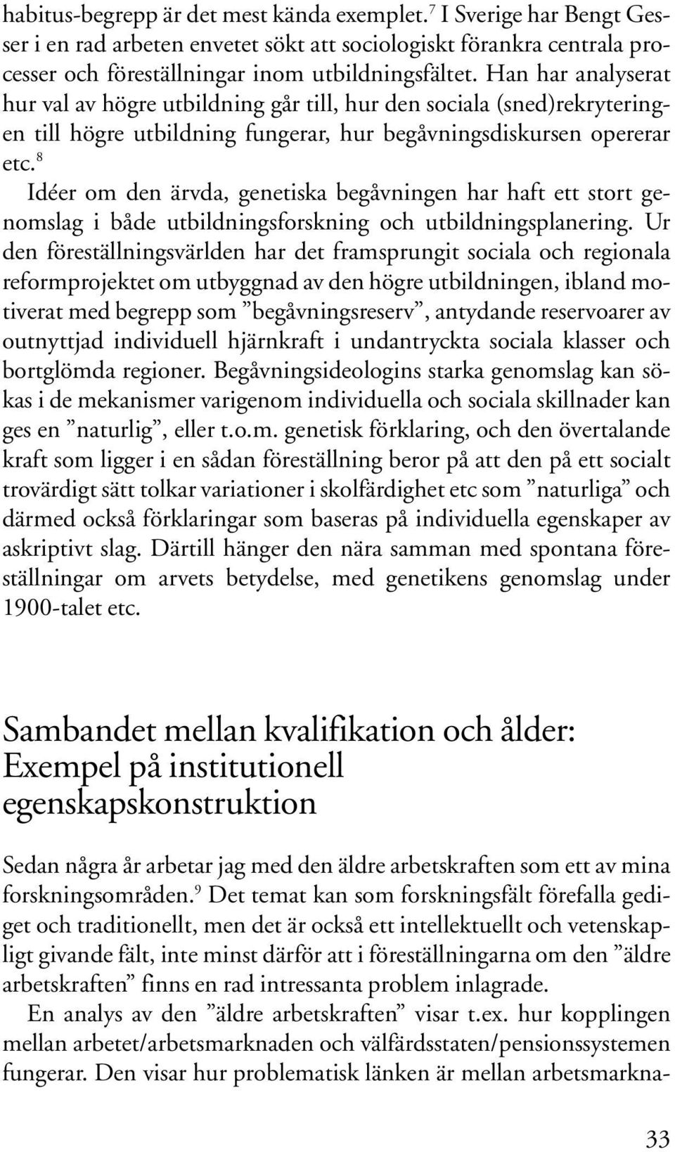 8 Idéer om den ärvda, genetiska begåvningen har haft ett stort genomslag i både utbildningsforskning och utbildningsplanering.