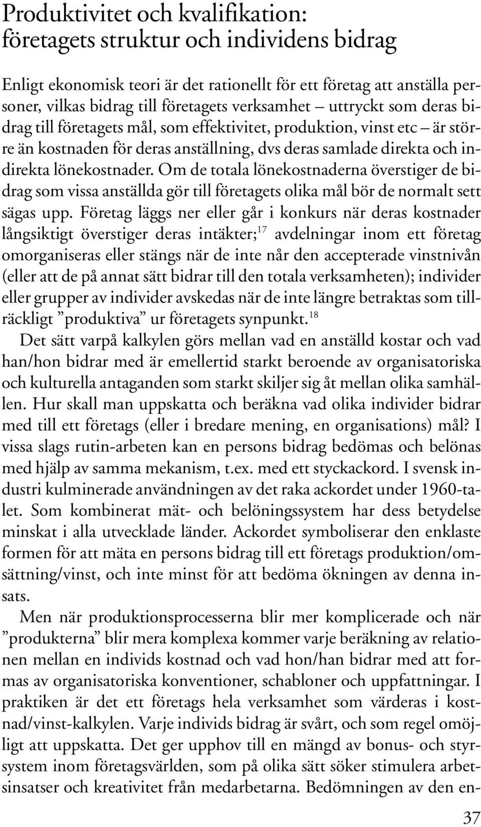 Om de totala lönekostnaderna överstiger de bidrag som vissa anställda gör till företagets olika mål bör de normalt sett sägas upp.