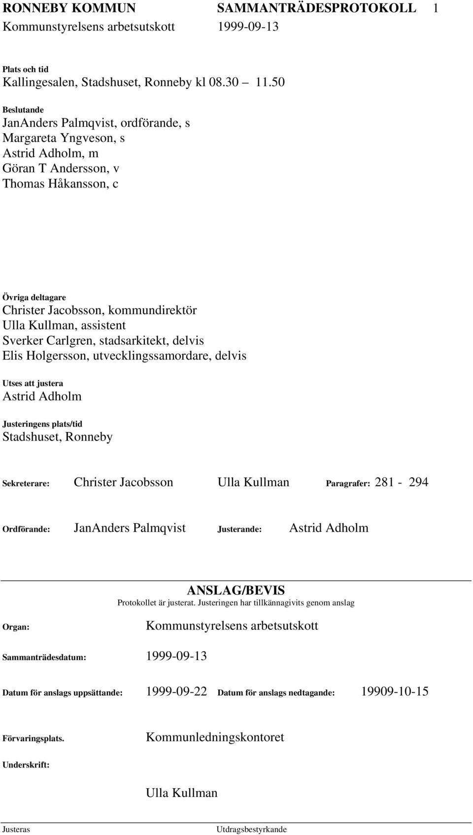 assistent Sverker Carlgren, stadsarkitekt, delvis Elis Holgersson, utvecklingssamordare, delvis Utses att justera Astrid Adholm Justeringens plats/tid Stadshuset, Ronneby Sekreterare: Christer