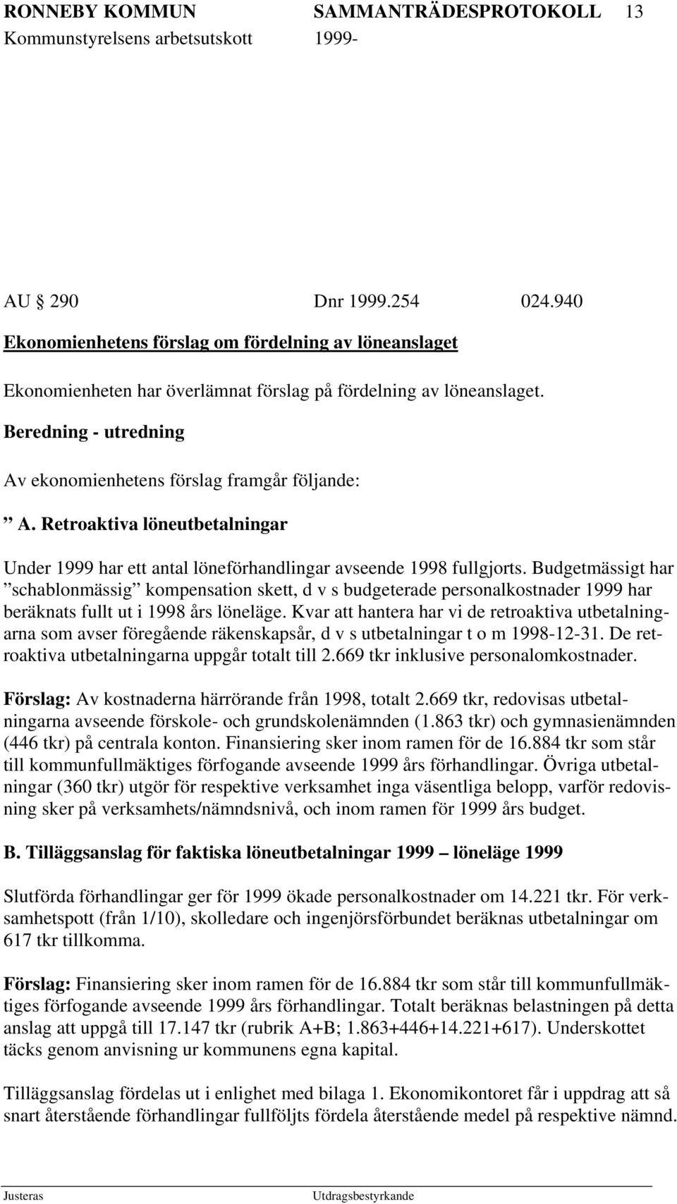 Budgetmässigt har schablonmässig kompensation skett, d v s budgeterade personalkostnader 1999 har beräknats fullt ut i 1998 års löneläge.