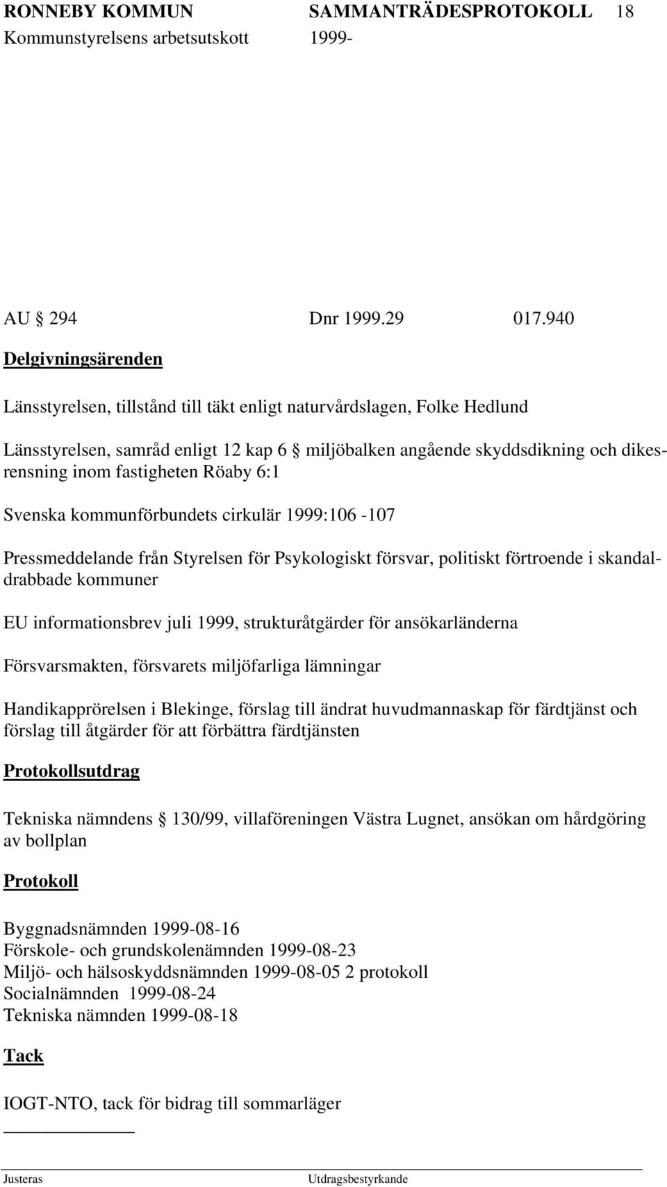 fastigheten Röaby 6:1 Svenska kommunförbundets cirkulär 1999:106-107 Pressmeddelande från Styrelsen för Psykologiskt försvar, politiskt förtroende i skandaldrabbade kommuner EU informationsbrev juli