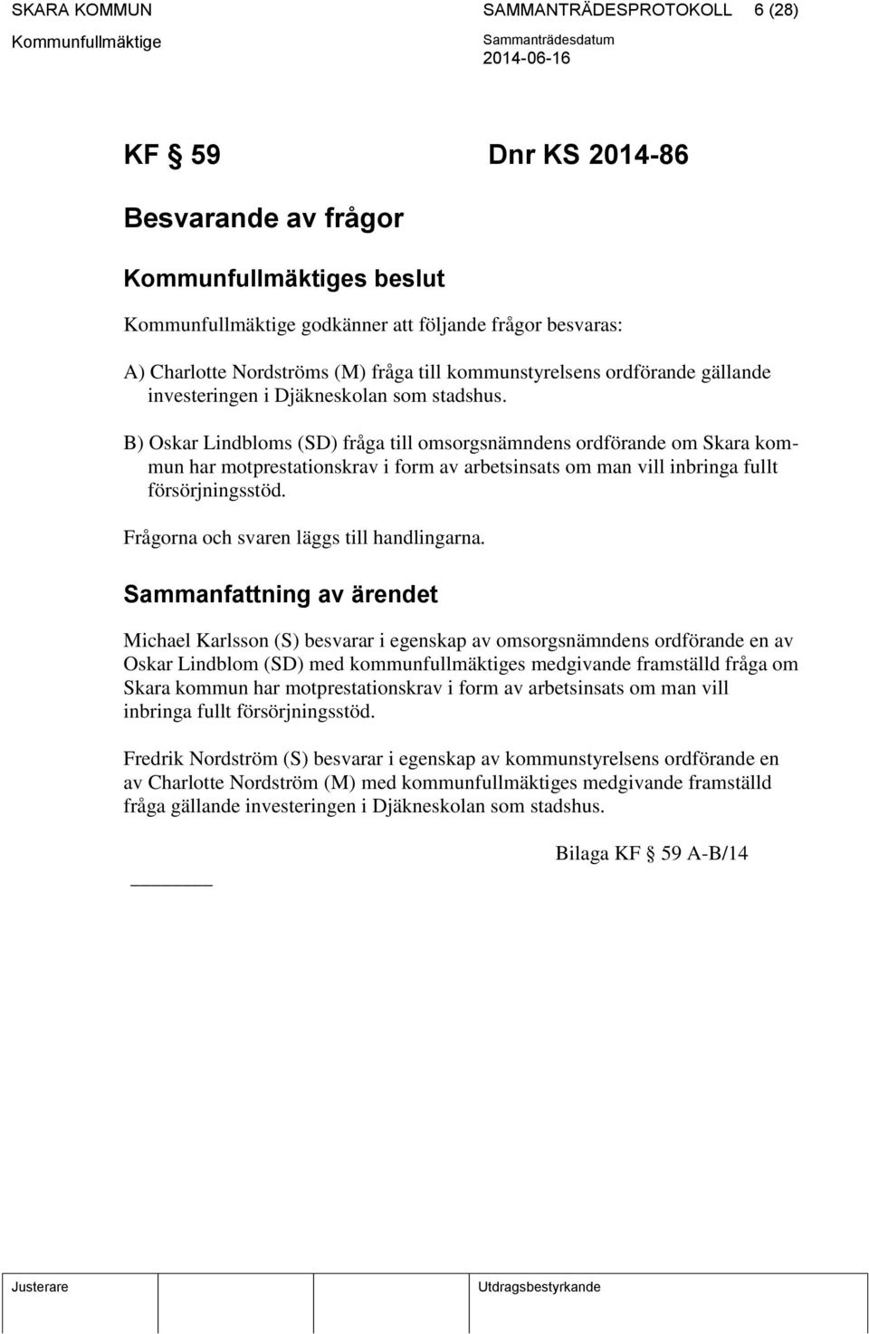 B) Oskar Lindbloms (SD) fråga till omsorgsnämndens ordförande om Skara kommun har motprestationskrav i form av arbetsinsats om man vill inbringa fullt försörjningsstöd.