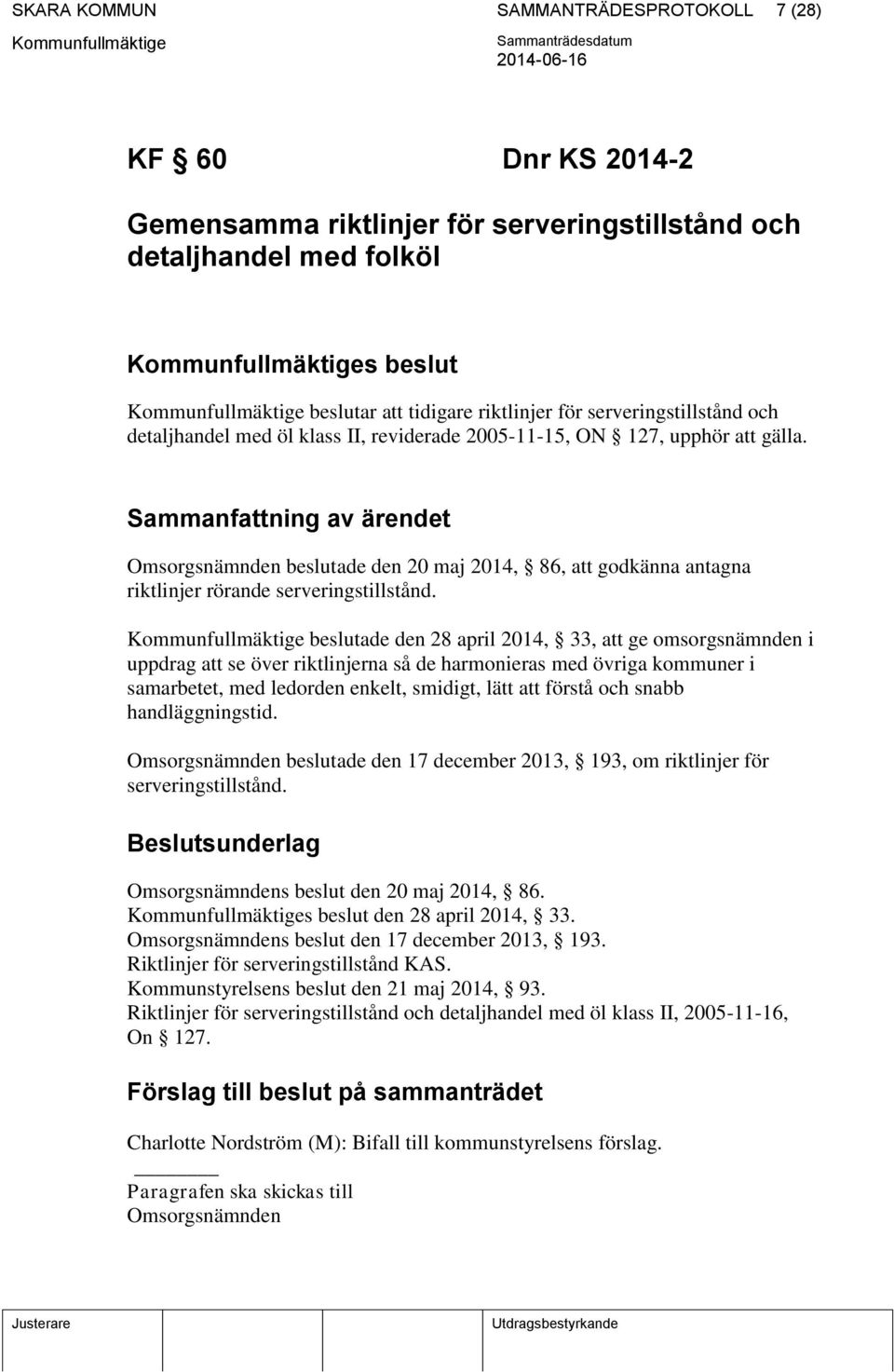 Sammanfattning av ärendet Omsorgsnämnden beslutade den 20 maj 2014, 86, att godkänna antagna riktlinjer rörande serveringstillstånd.