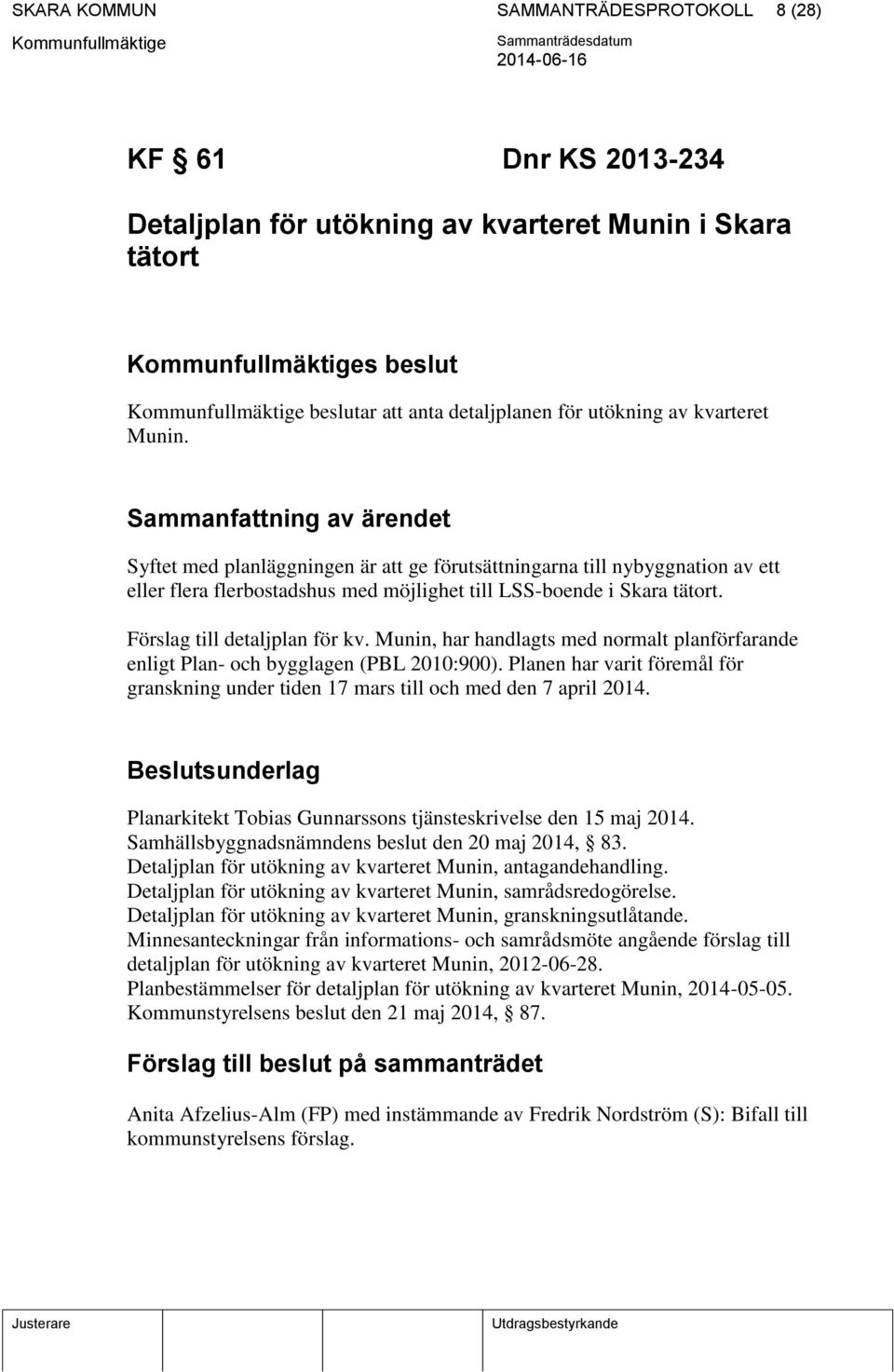 Förslag till detaljplan för kv. Munin, har handlagts med normalt planförfarande enligt Plan- och bygglagen (PBL 2010:900).