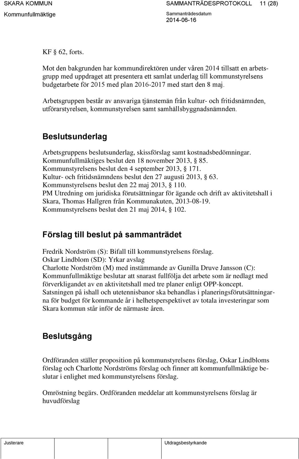 start den 8 maj. Arbetsgruppen består av ansvariga tjänstemän från kultur- och fritidsnämnden, utförarstyrelsen, kommunstyrelsen samt samhällsbyggnadsnämnden.