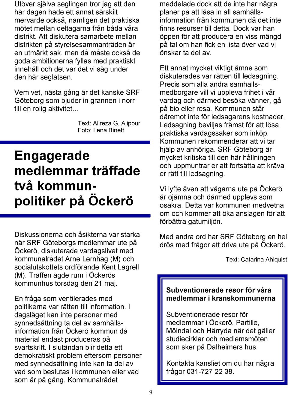 seglatsen. Vem vet, nästa gång är det kanske SRF Göteborg som bjuder in grannen i norr till en rolig aktivitet Text: Alireza G.