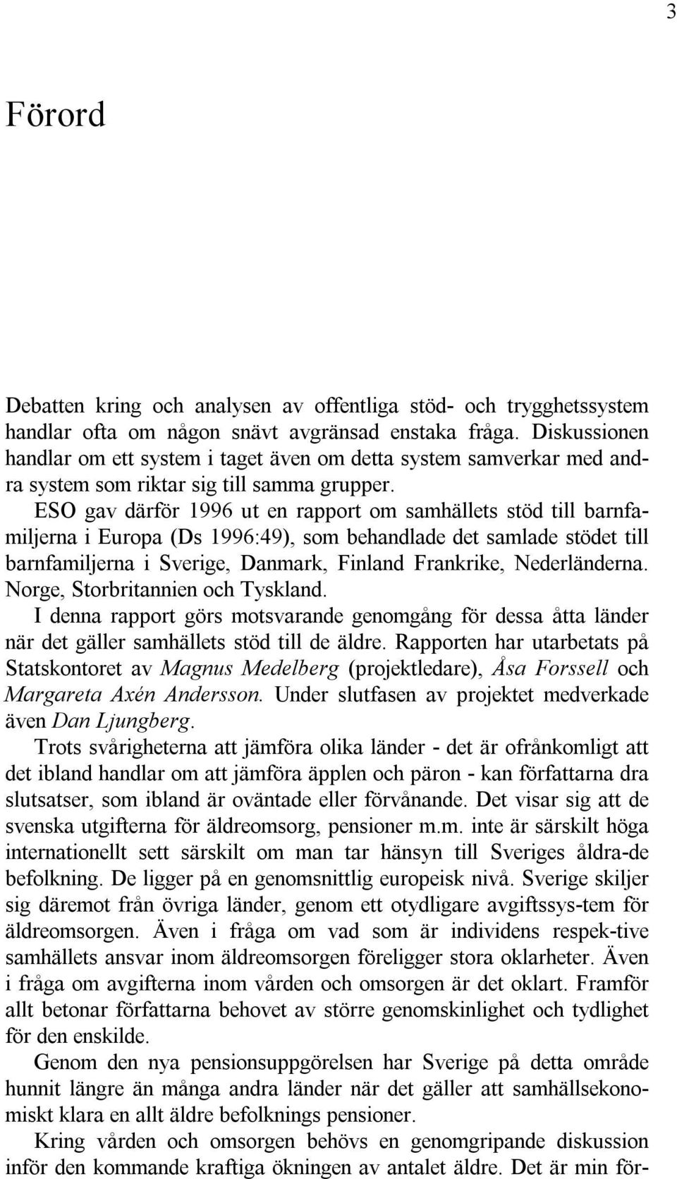 ESO gav därför 1996 ut en rapport om samhällets stöd till barnfamiljerna i Europa (Ds 1996:49), som behandlade det samlade stödet till barnfamiljerna i Sverige, Danmark, Finland Frankrike,