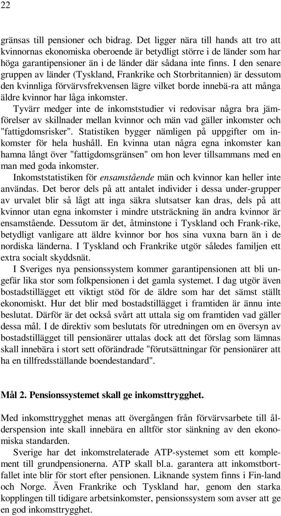 I den senare gruppen av länder (Tyskland, Frankrike och Storbritannien) är dessutom den kvinnliga förvärvsfrekvensen lägre vilket borde innebä-ra att många äldre kvinnor har låga inkomster.