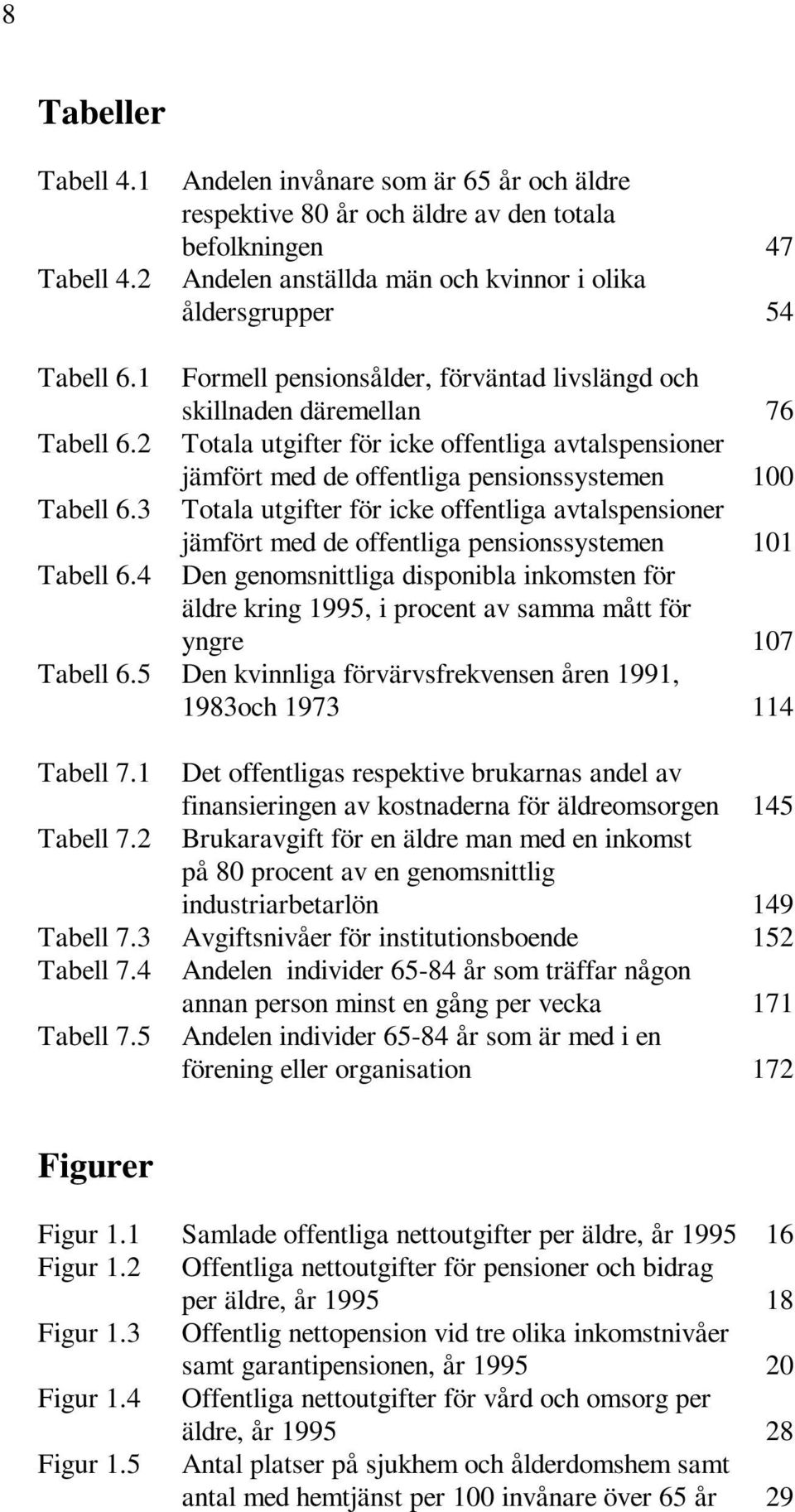 3 Totala utgifter för icke offentliga avtalspensioner jämfört med de offentliga pensionssystemen 101 Tabell 6.