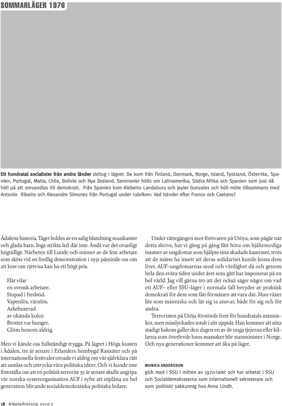 Från Spanien kom Aleberto Landaburu och Jayier Gonzales och höll möte tillsammans med Antonio Ribeiro och Alexandre Simones från Portugal under rubriken: Vad händer efter Franco och Caetano?