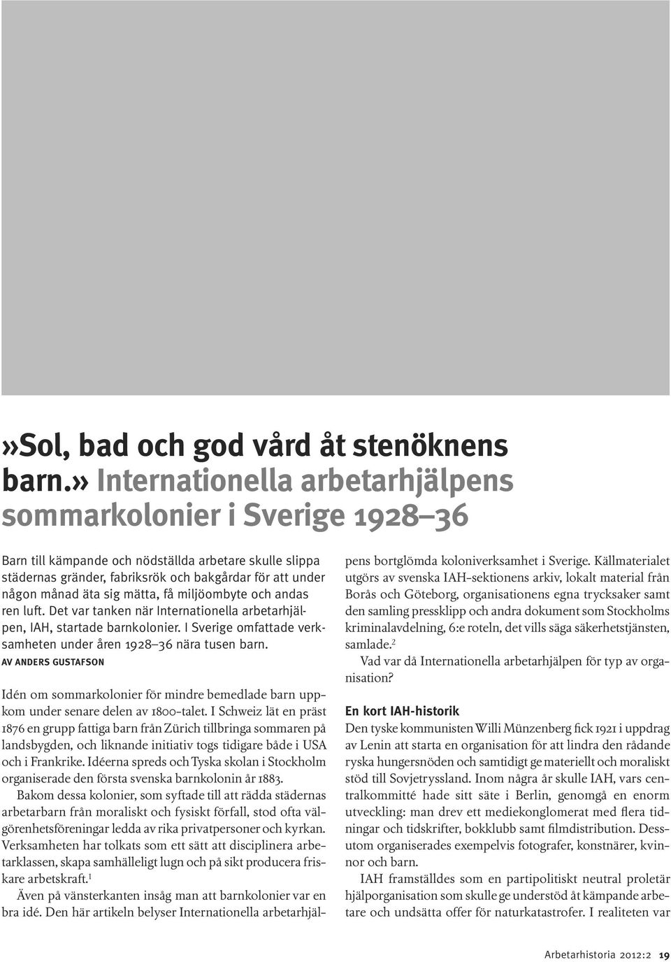 sig mätta, få miljöombyte och andas ren luft. Det var tanken när Internationella arbetarhjälpen, IAH, startade barnkolonier. I Sverige omfattade verksamheten under åren 1928 36 nära tusen barn.