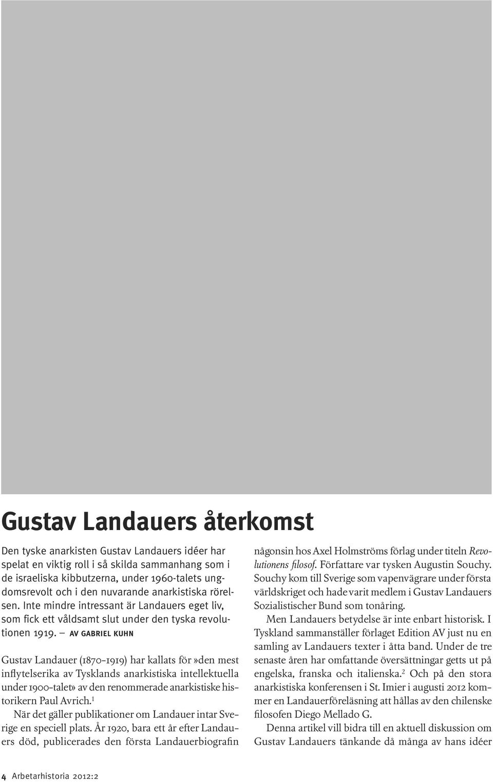 AV GABRIEL KUHN Gustav Landauer (1870-1919) har kallats för»den mest inflytelserika av Tysklands anarkistiska intellektuella under 1900-talet» av den renommerade anarkistiske historikern Paul Avrich.