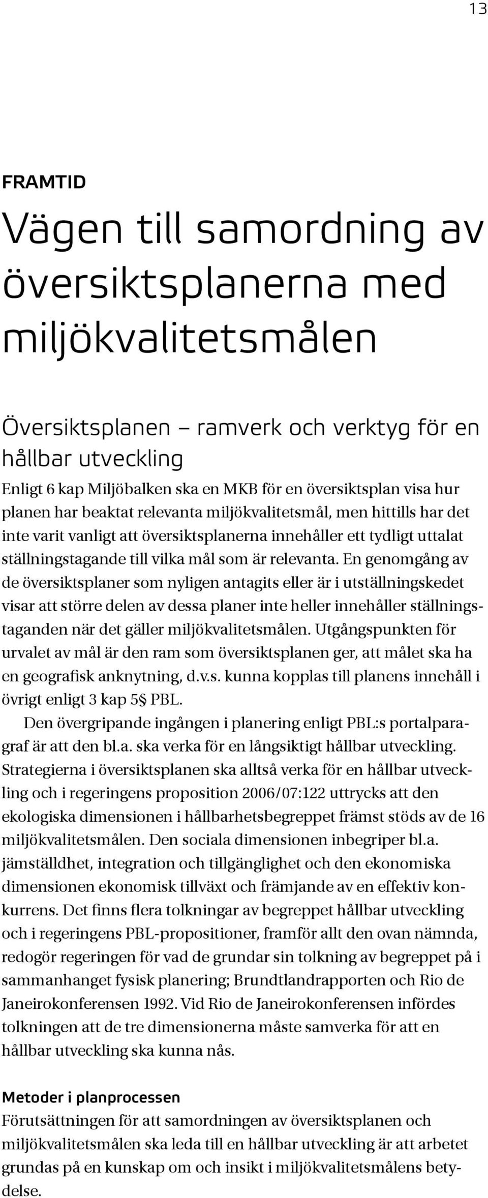 En genomgång av de översiktsplaner som nyligen antagits eller är i utställningskedet visar att större delen av dessa planer inte heller innehåller ställningstaganden när det gäller