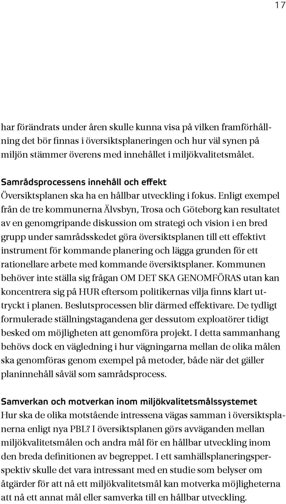 Enligt exempel från de tre kommunerna Älvsbyn, Trosa och Göteborg kan resultatet av en genomgripande diskussion om strategi och vision i en bred grupp under samrådsskedet göra översiktsplanen till