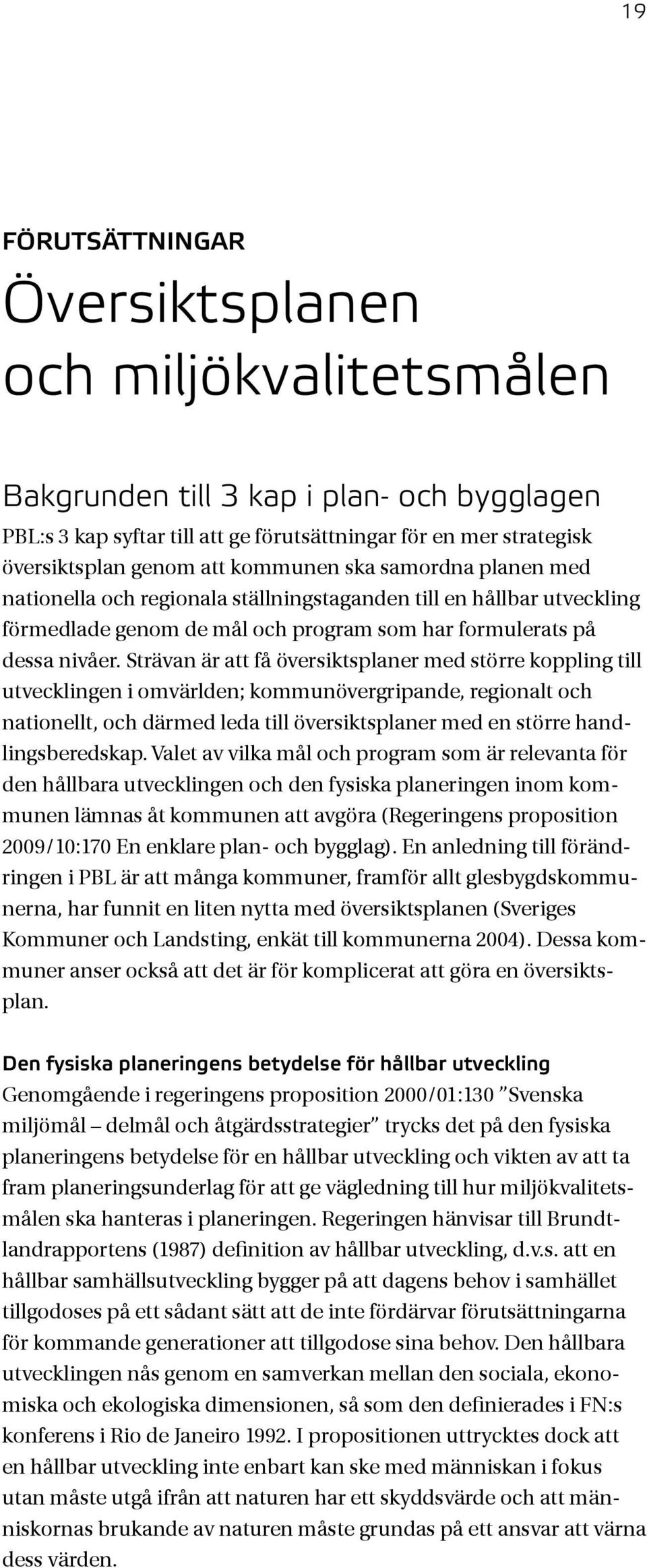 Strävan är att få översiktsplaner med större koppling till utvecklingen i omvärlden; kommunövergripande, regionalt och nationellt, och därmed leda till översiktsplaner med en större