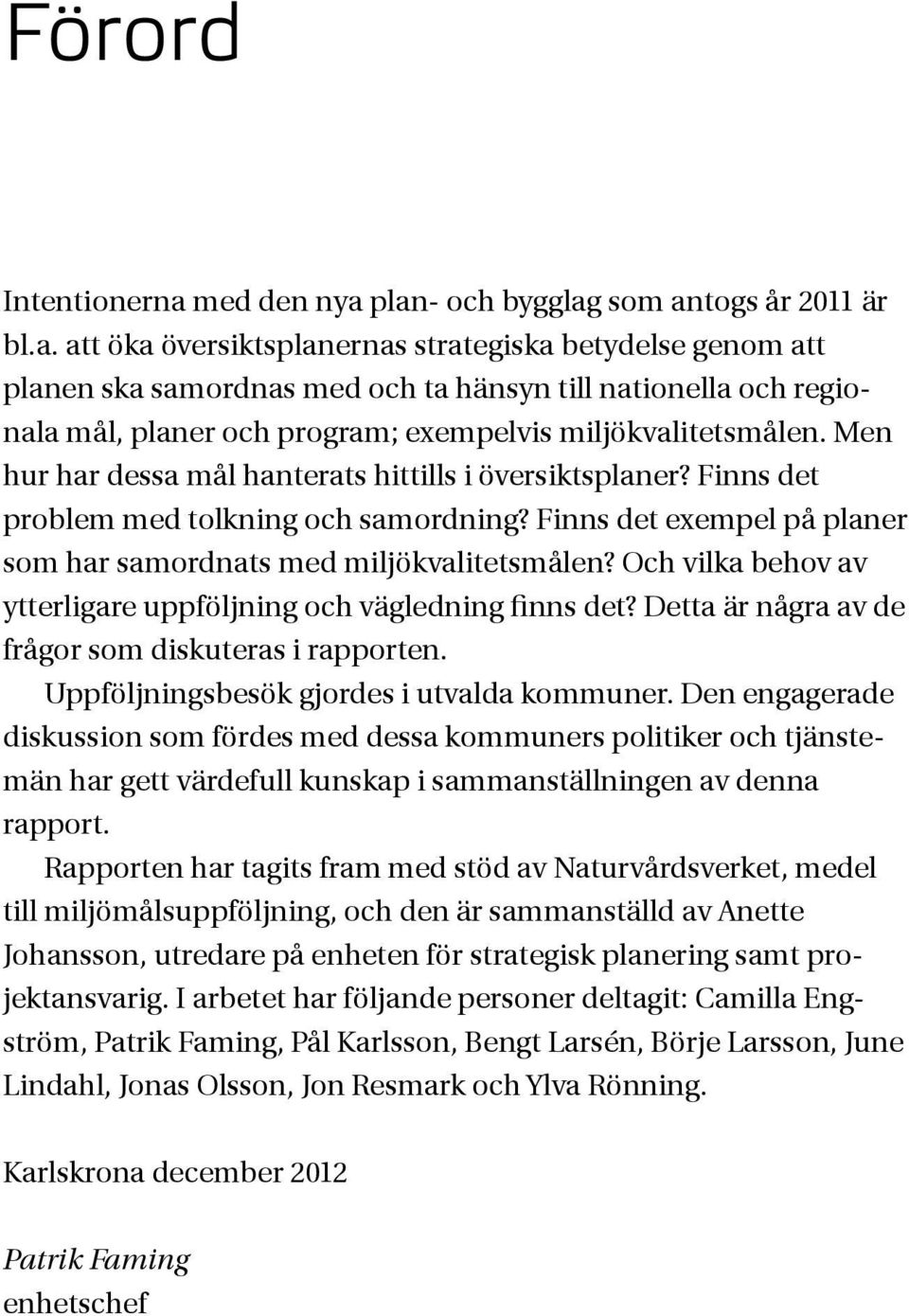 Men hur har dessa mål hanterats hittills i översiktsplaner? Finns det problem med tolkning och samordning? Finns det exempel på planer som har samordnats med miljökvalitetsmålen?