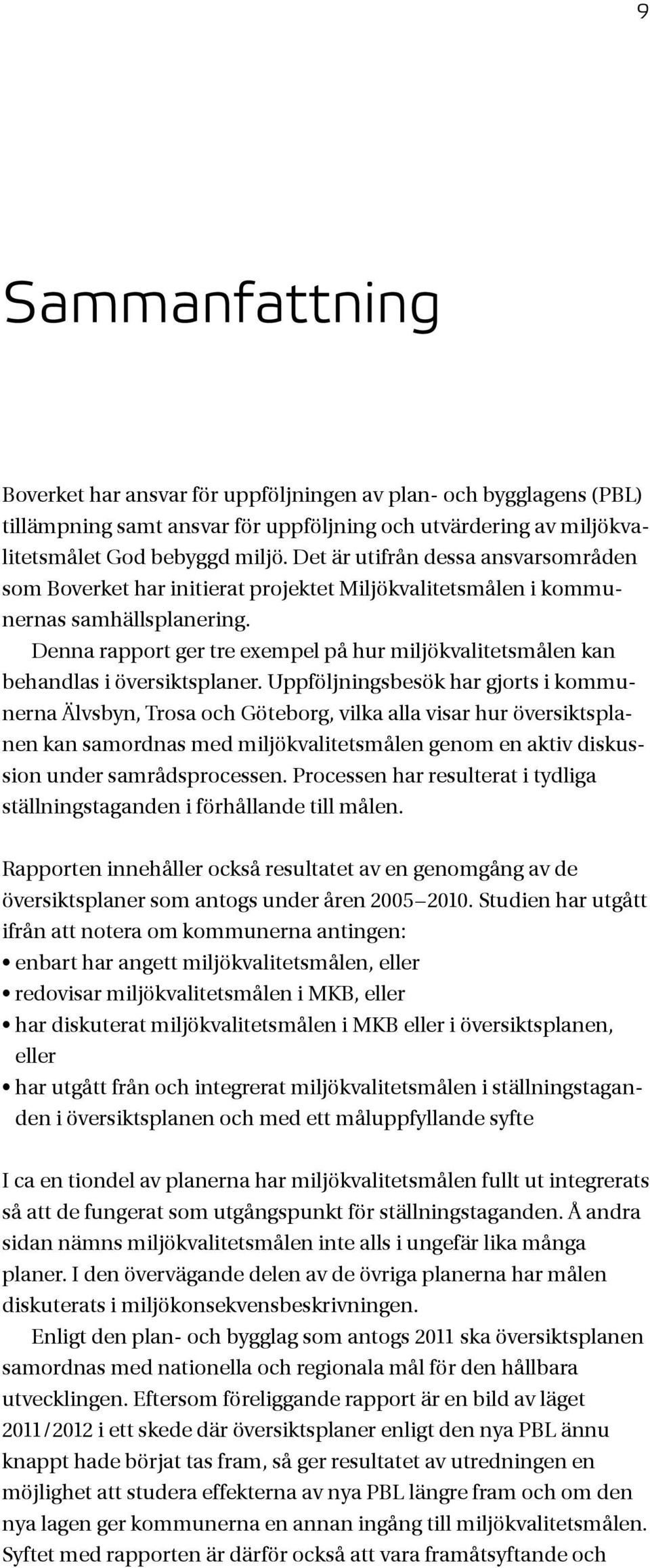 Denna rapport ger tre exempel på hur miljökvalitetsmålen kan behandlas i översiktsplaner.