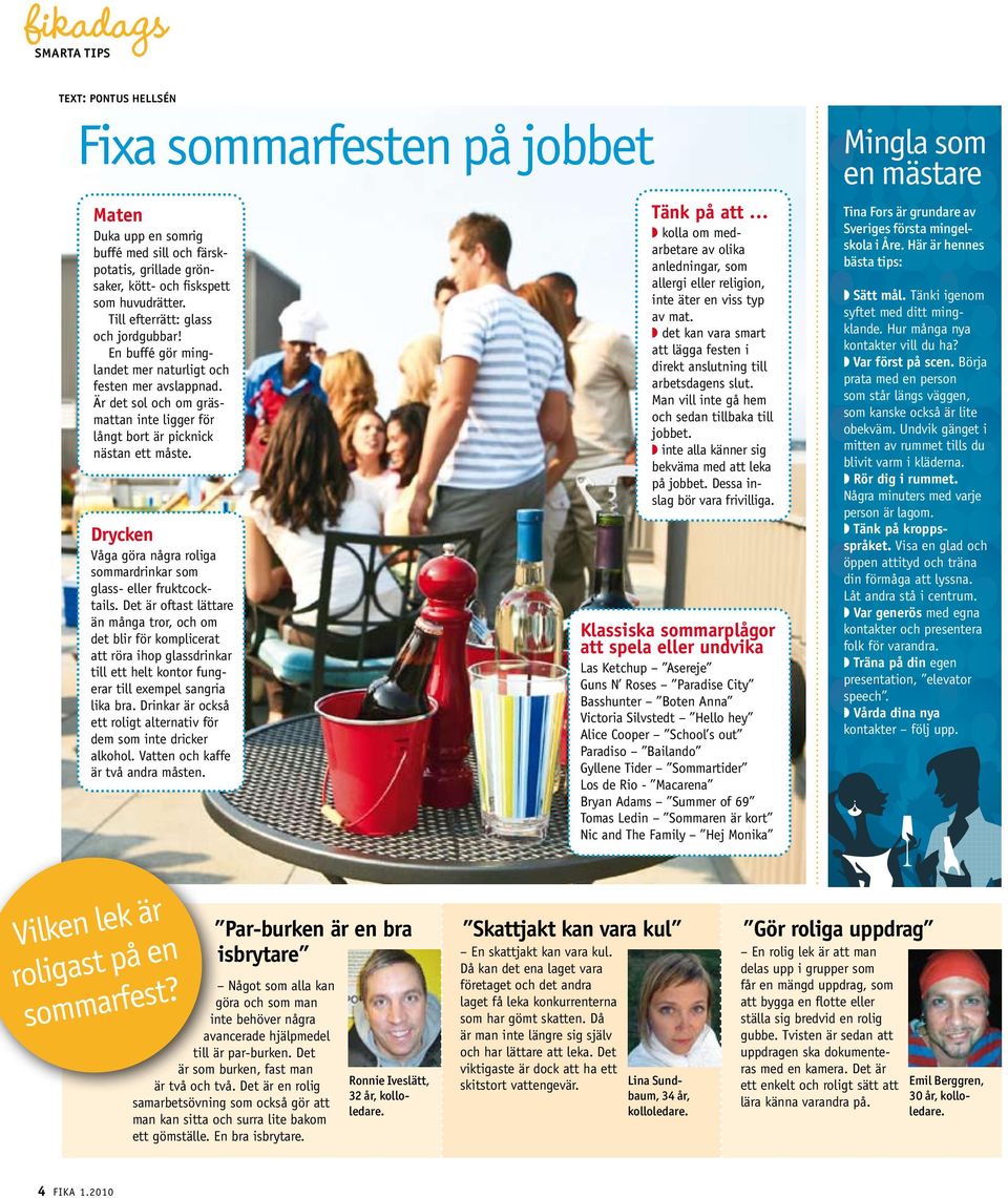 Drycken Våga göra några roliga sommardrinkar som glass- eller fruktcocktails.