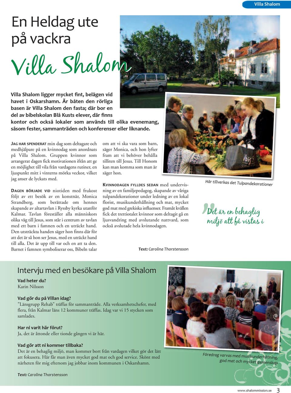 och konferenser eller liknande. Jag har SPenderaT min dag som deltagare och medhjälpare på en kvinnodag som anordnats på Villa Shalom.