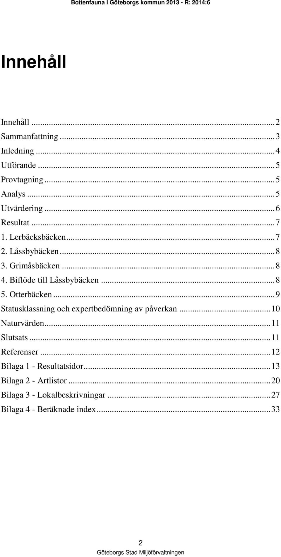 Otterbäcken... 9 Statusklassning och expertbedömning av påverkan... 10 Naturvärden... 11 Slutsats... 11 Referenser.