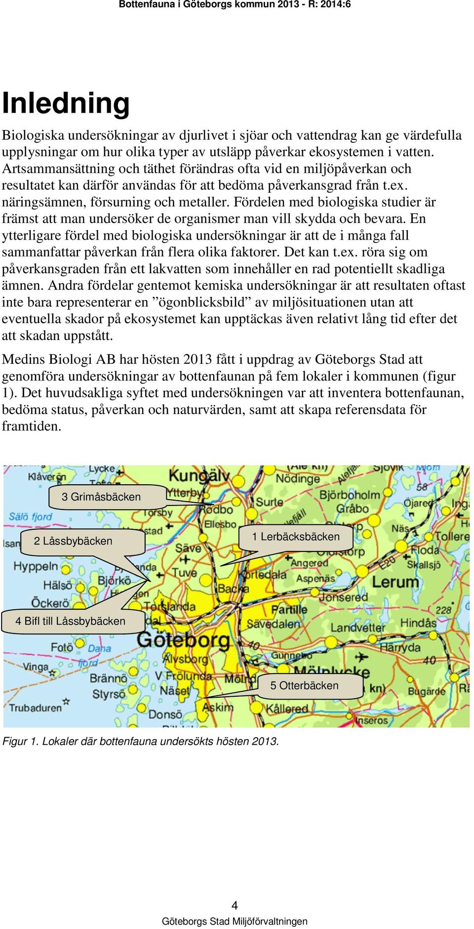 Fördelen med biologiska studier är främst att man undersöker de organismer man vill skydda och bevara.