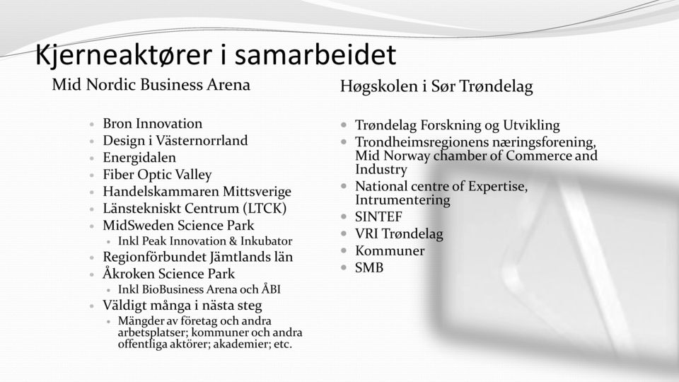Inkl BioBusiness Arena och ÅBI Väldigt många i nästa steg Mängder av företag och andra arbetsplatser; kommuner och andra offentliga aktörer; akademier; etc.