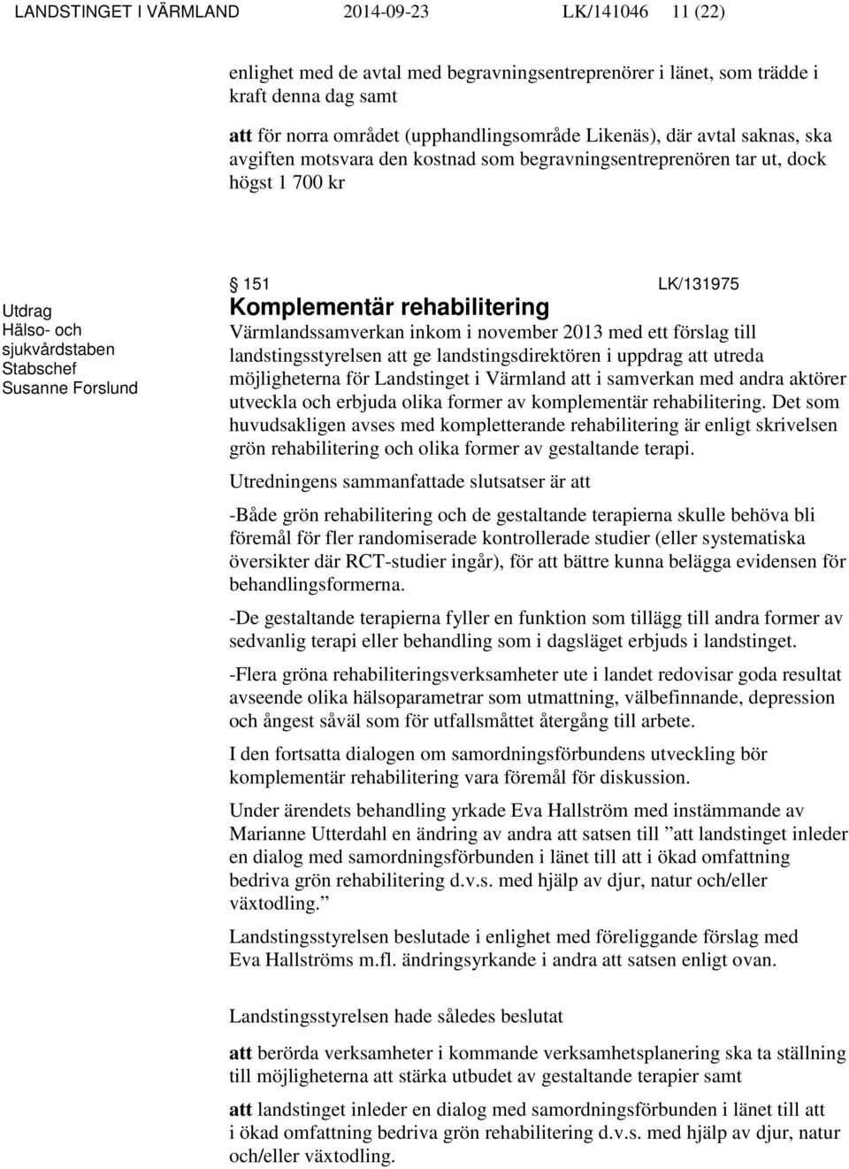 rehabilitering Värmlandssamverkan inkom i november 2013 med ett förslag till landstingsstyrelsen att ge landstingsdirektören i uppdrag att utreda möjligheterna för Landstinget i Värmland att i