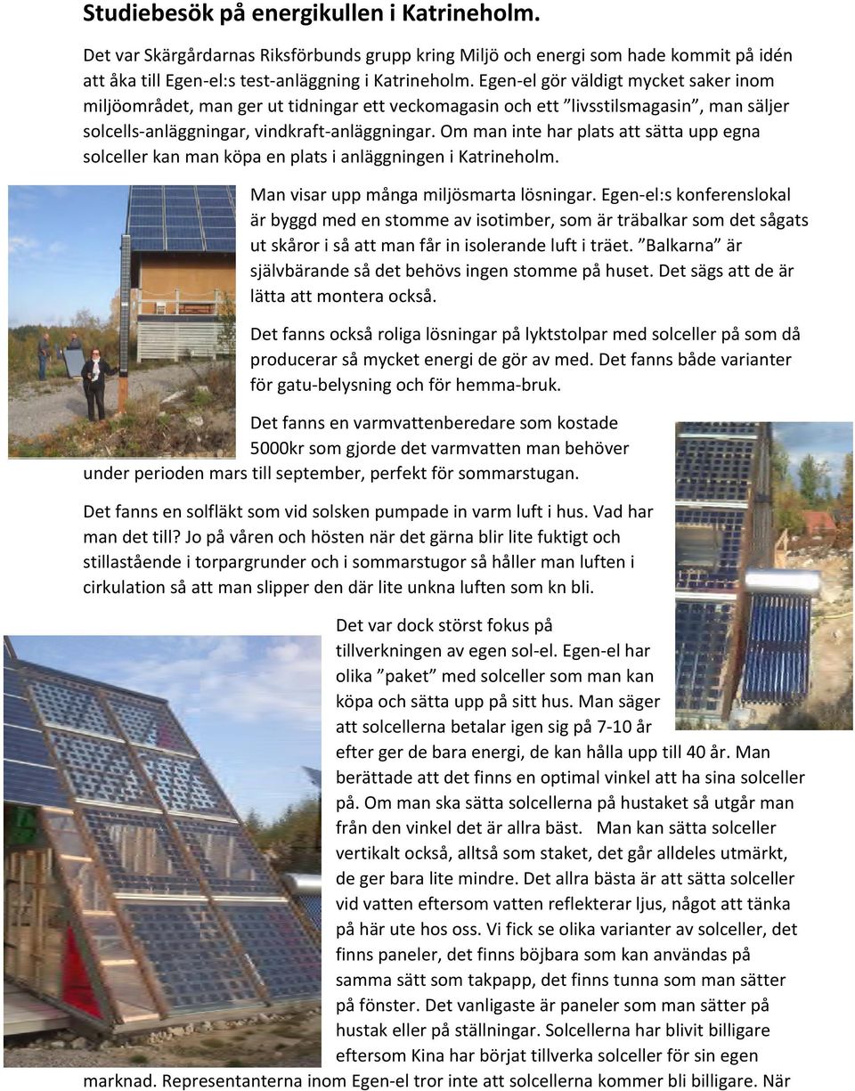 Om man inte har plats att sätta upp egna solceller kan man köpa en plats i anläggningen i Katrineholm. Man visar upp många miljösmarta lösningar.