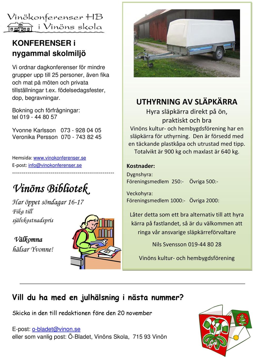 se ----------------------------------------------------- Vinöns Bibliotek Har öppet söndagar 16-17 Fika till självkostnadspris Välkomna hälsar Yvonne!