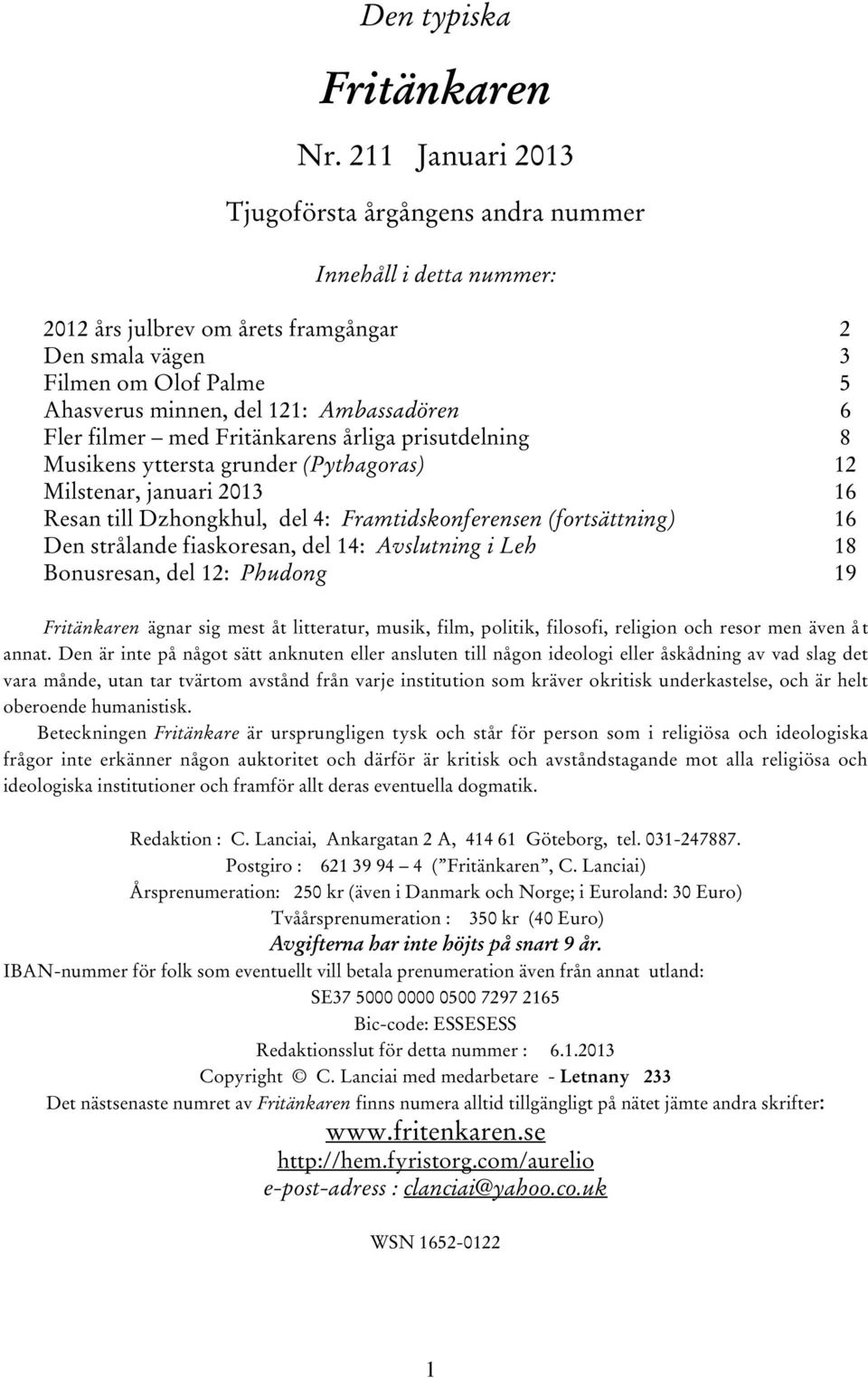 Fler filmer med Fritänkarens årliga prisutdelning 8 Musikens yttersta grunder (Pythagoras) 12 Milstenar, januari 2013 16 Resan till Dzhongkhul, del 4: Framtidskonferensen (fortsättning) 16 Den