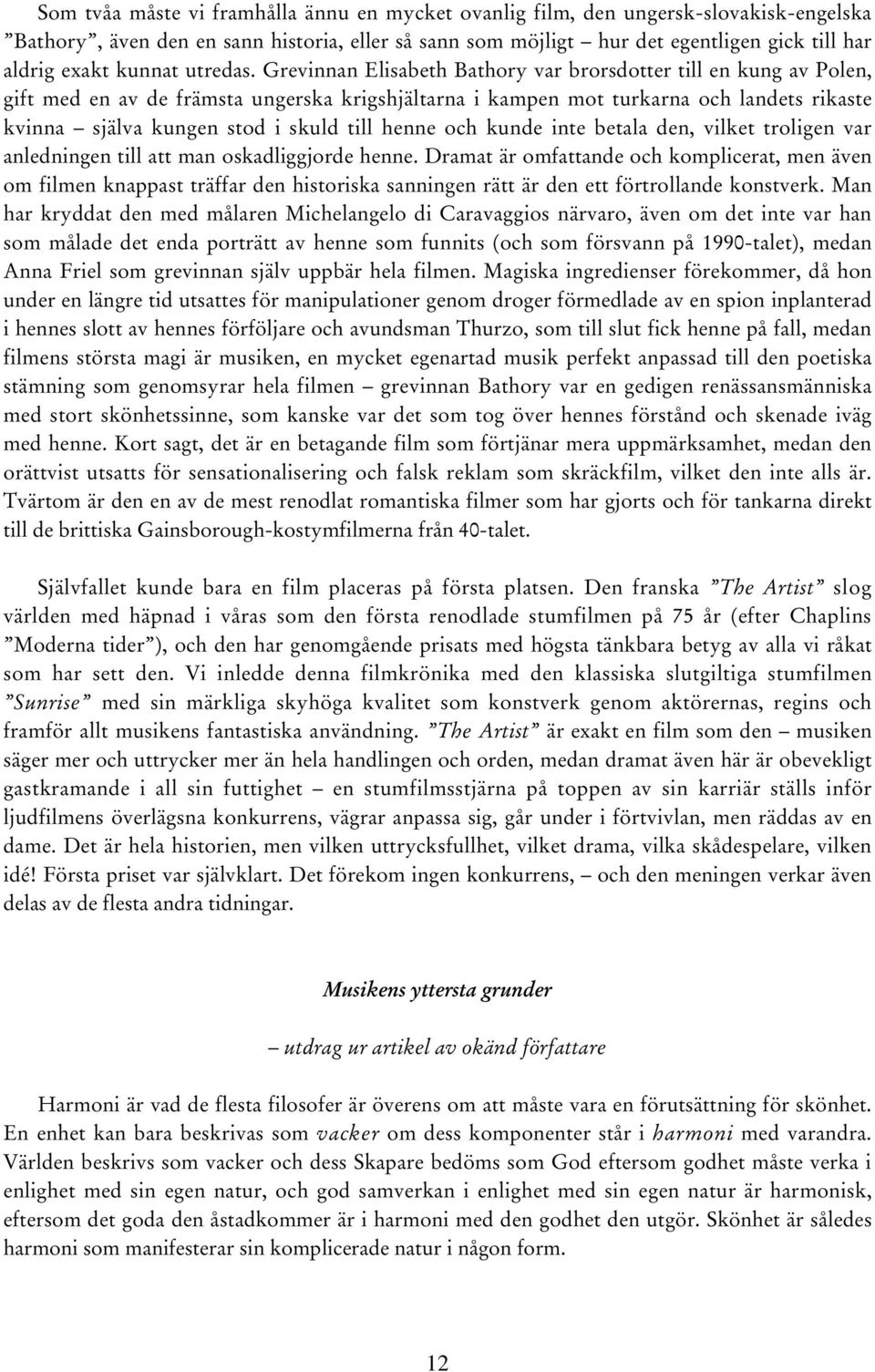 Grevinnan Elisabeth Bathory var brorsdotter till en kung av Polen, gift med en av de främsta ungerska krigshjältarna i kampen mot turkarna och landets rikaste kvinna själva kungen stod i skuld till