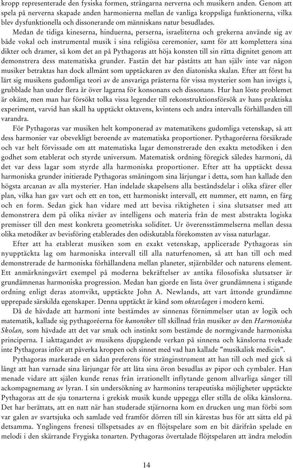 Medan de tidiga kineserna, hinduerna, perserna, israeliterna och grekerna använde sig av både vokal och instrumental musik i sina religiösa ceremonier, samt för att komplettera sina dikter och