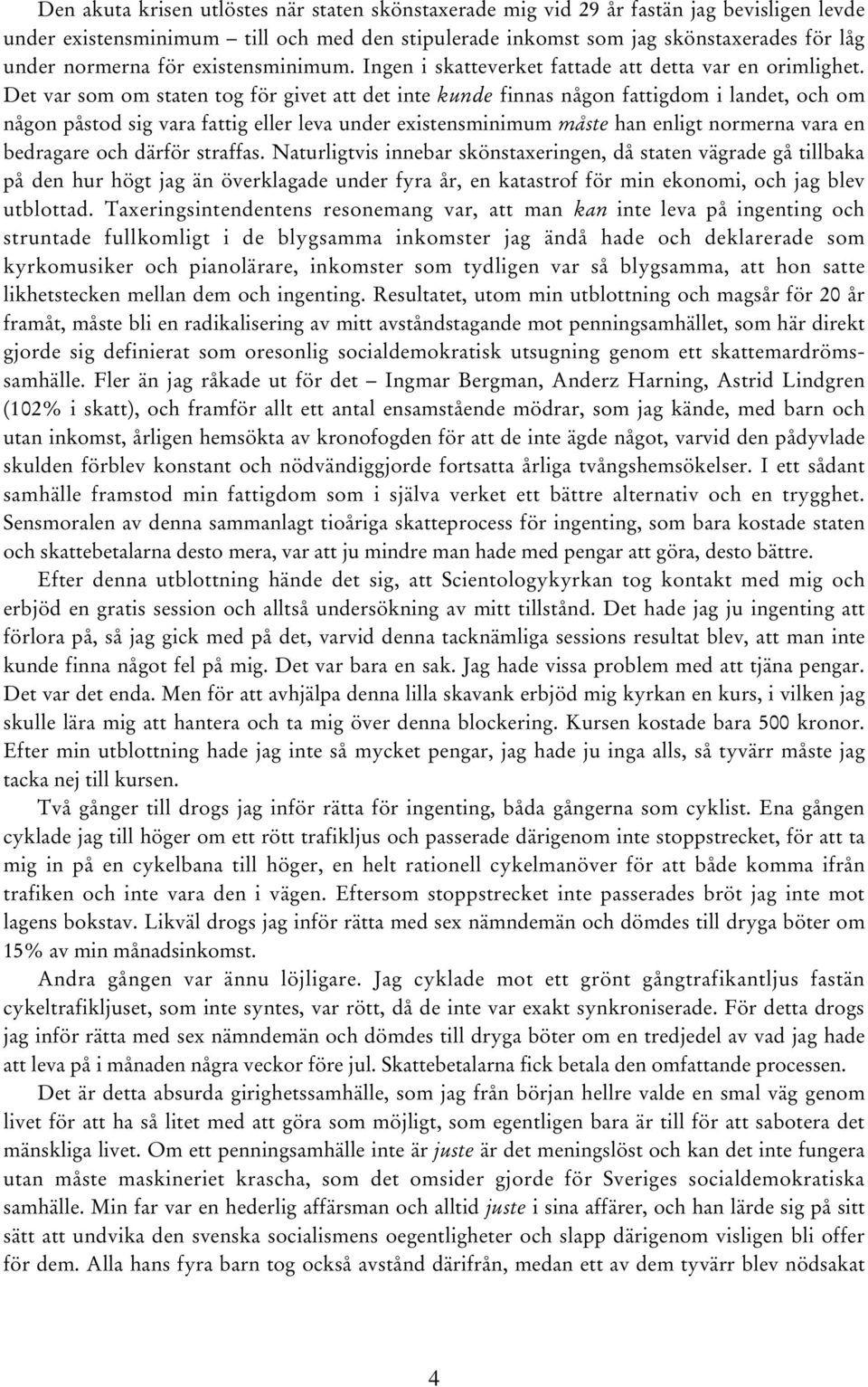 Det var som om staten tog för givet att det inte kunde finnas någon fattigdom i landet, och om någon påstod sig vara fattig eller leva under existensminimum måste han enligt normerna vara en