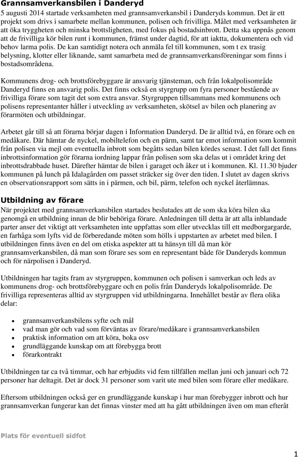 Detta ska uppnås genom att de frivilliga kör bilen runt i kommunen, främst under dagtid, för att iaktta, dokumentera och vid behov larma polis.