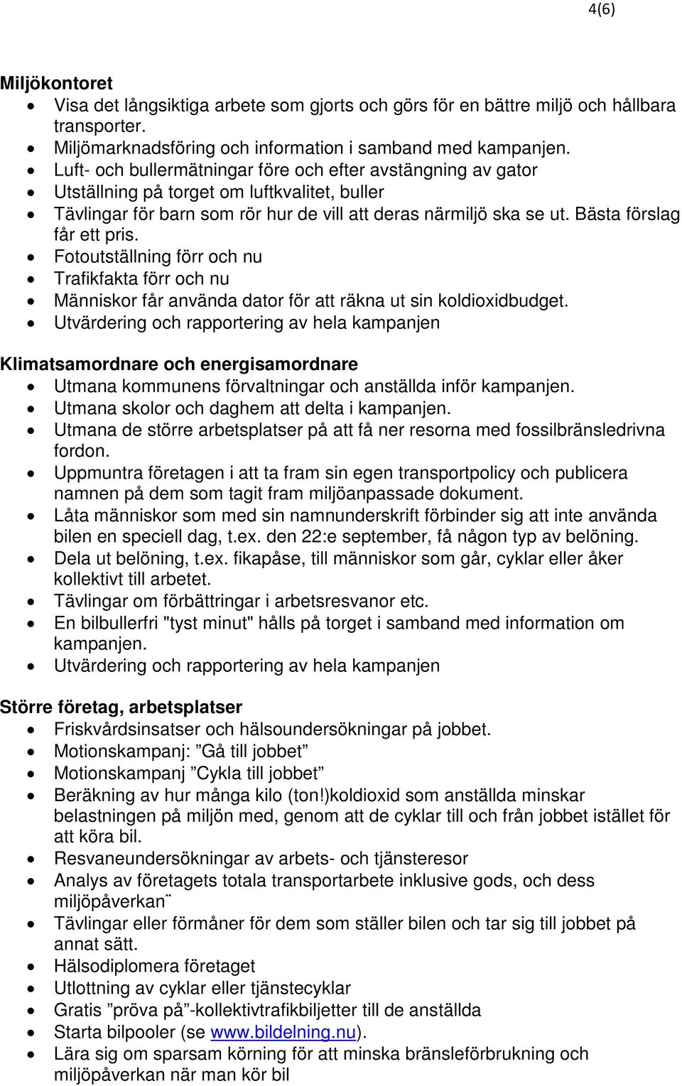 Bästa förslag får ett pris. Fotoutställning förr och nu Trafikfakta förr och nu Människor får använda dator för att räkna ut sin koldioxidbudget.