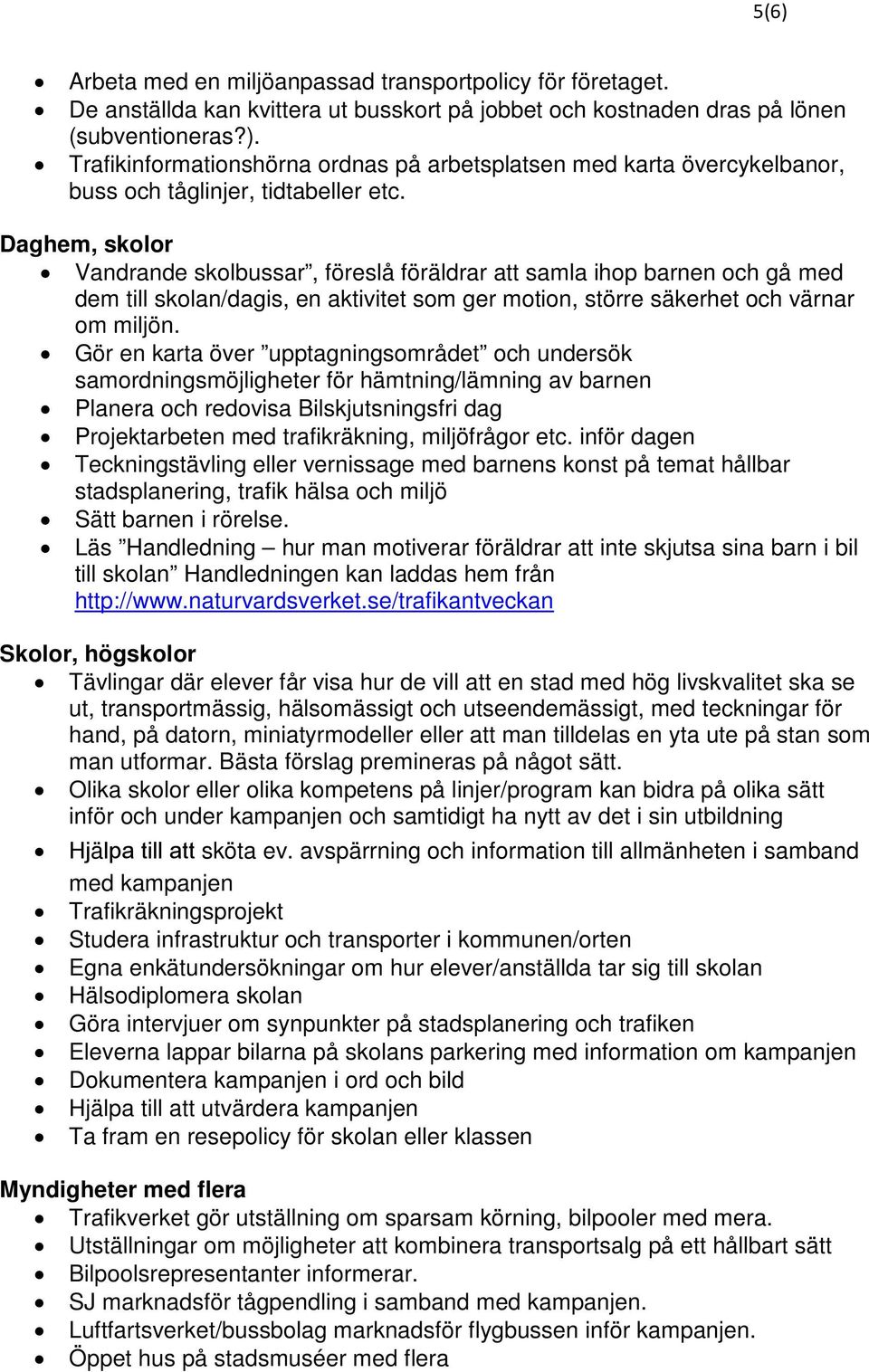 Gör en karta över upptagningsområdet och undersök samordningsmöjligheter för hämtning/lämning av barnen Planera och redovisa Bilskjutsningsfri dag Projektarbeten med trafikräkning, miljöfrågor etc.